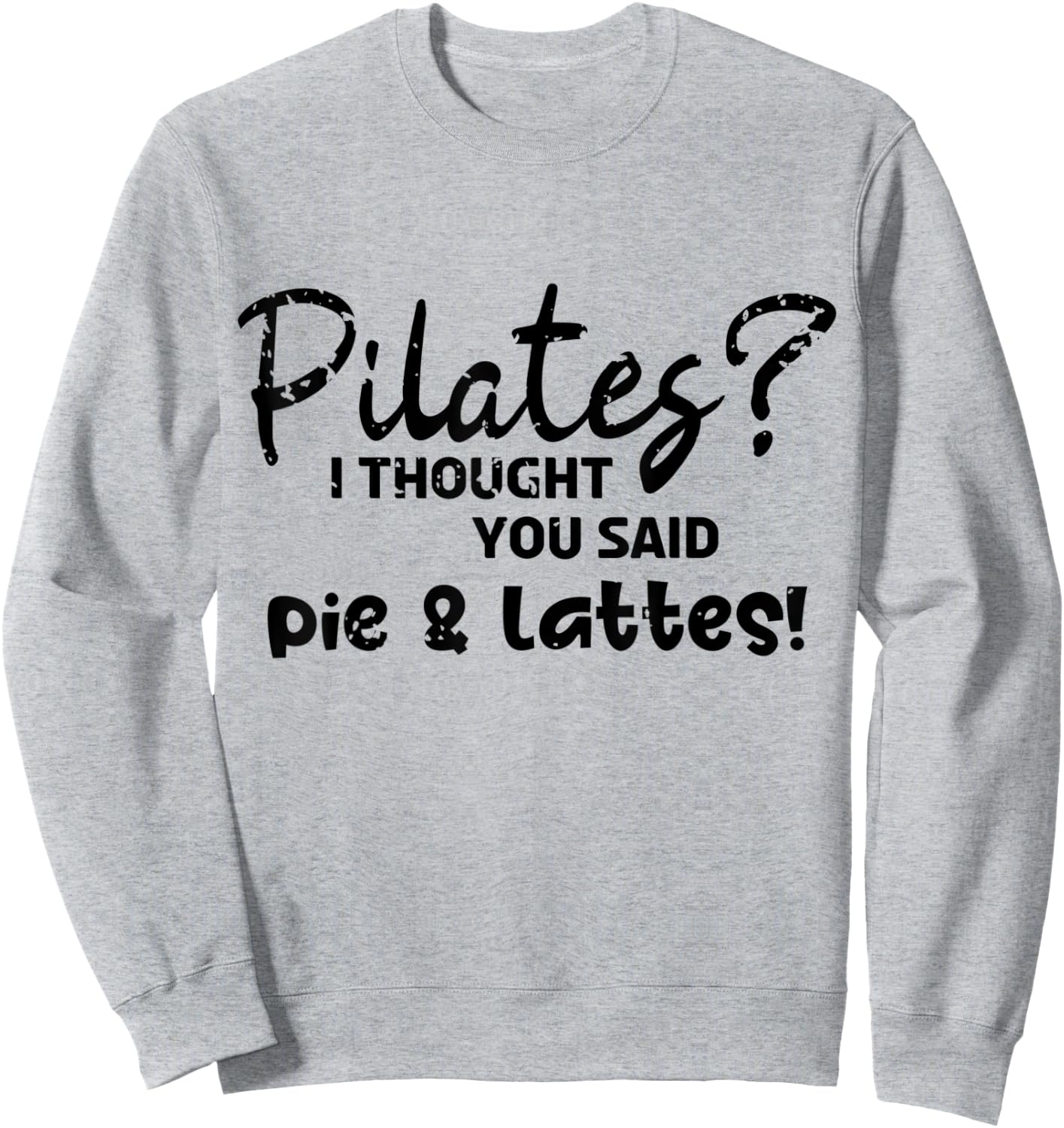 Pilates I Thought You Said Pie And Lattes Gym Junkies Funny Sweatshirt - Sweatshirt | Ash