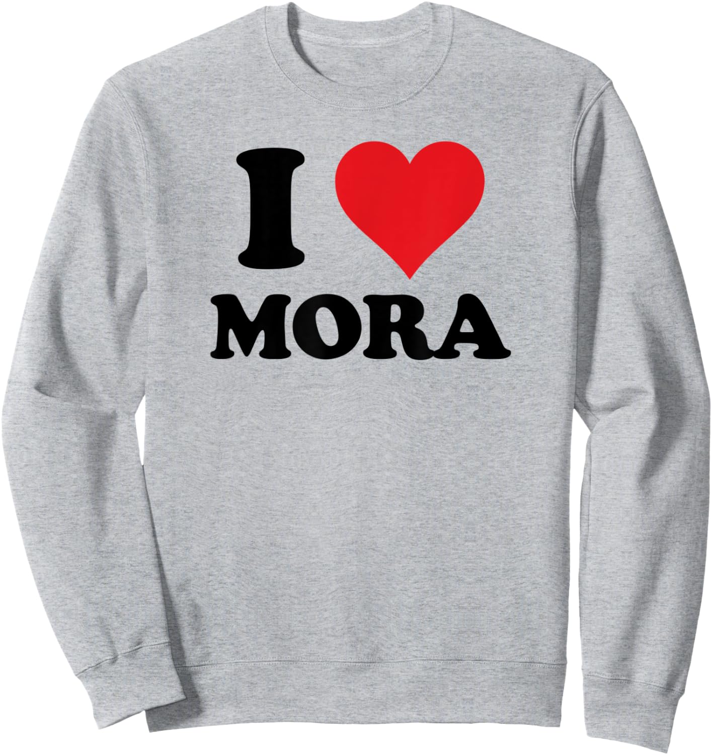 I Heart Mora First Name I Love Personalized Stuff Sweatshirt - Sweatshirt | Ash