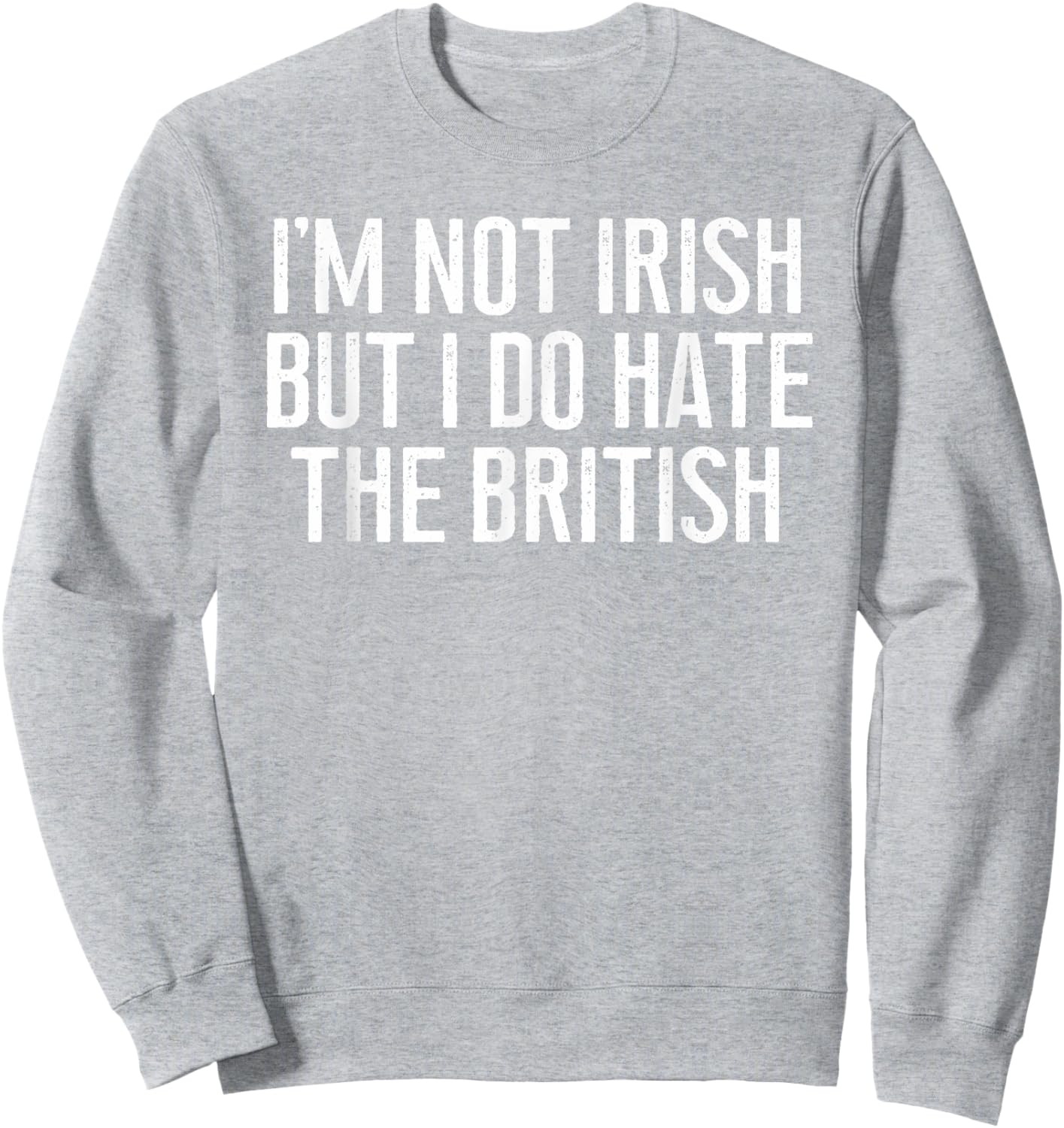 I'm Not Irish But I Do Hate The British Irish Lover Funny Sweatshirt - Sweatshirt | Ash