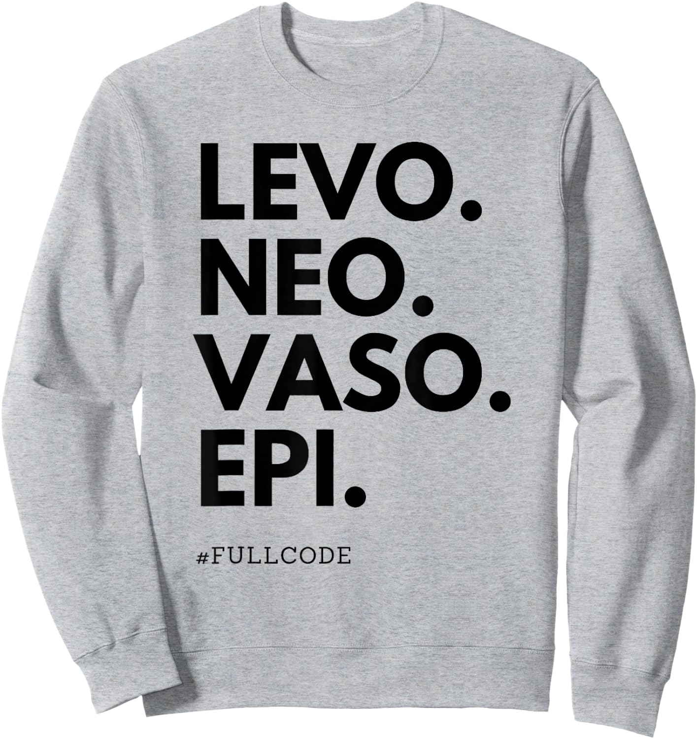 Levo Neo Vaso Epi Full Code Nurse ICU RN Nurse Medications C Sweatshirt - Sweatshirt | Ash