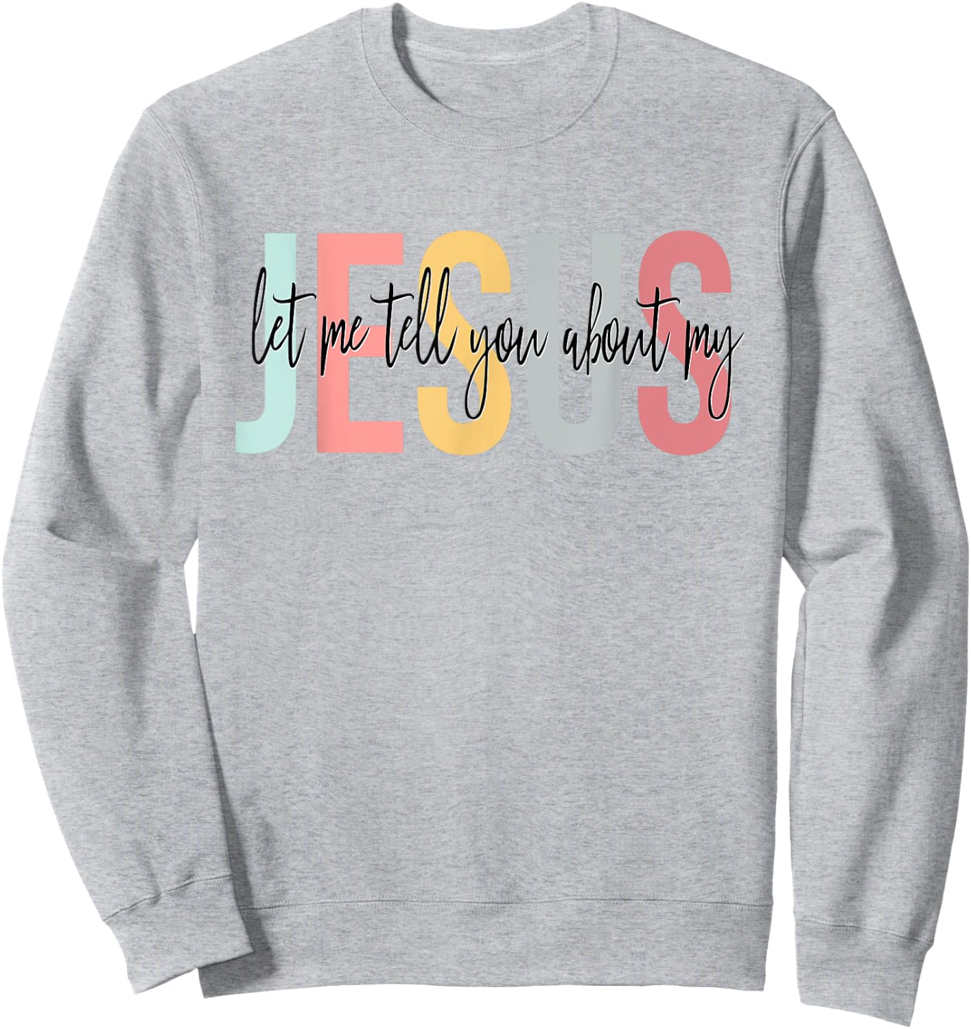 Christian Gift Let Me Tell You About My Jesus Sweatshirt - Sweatshirt | Ash
