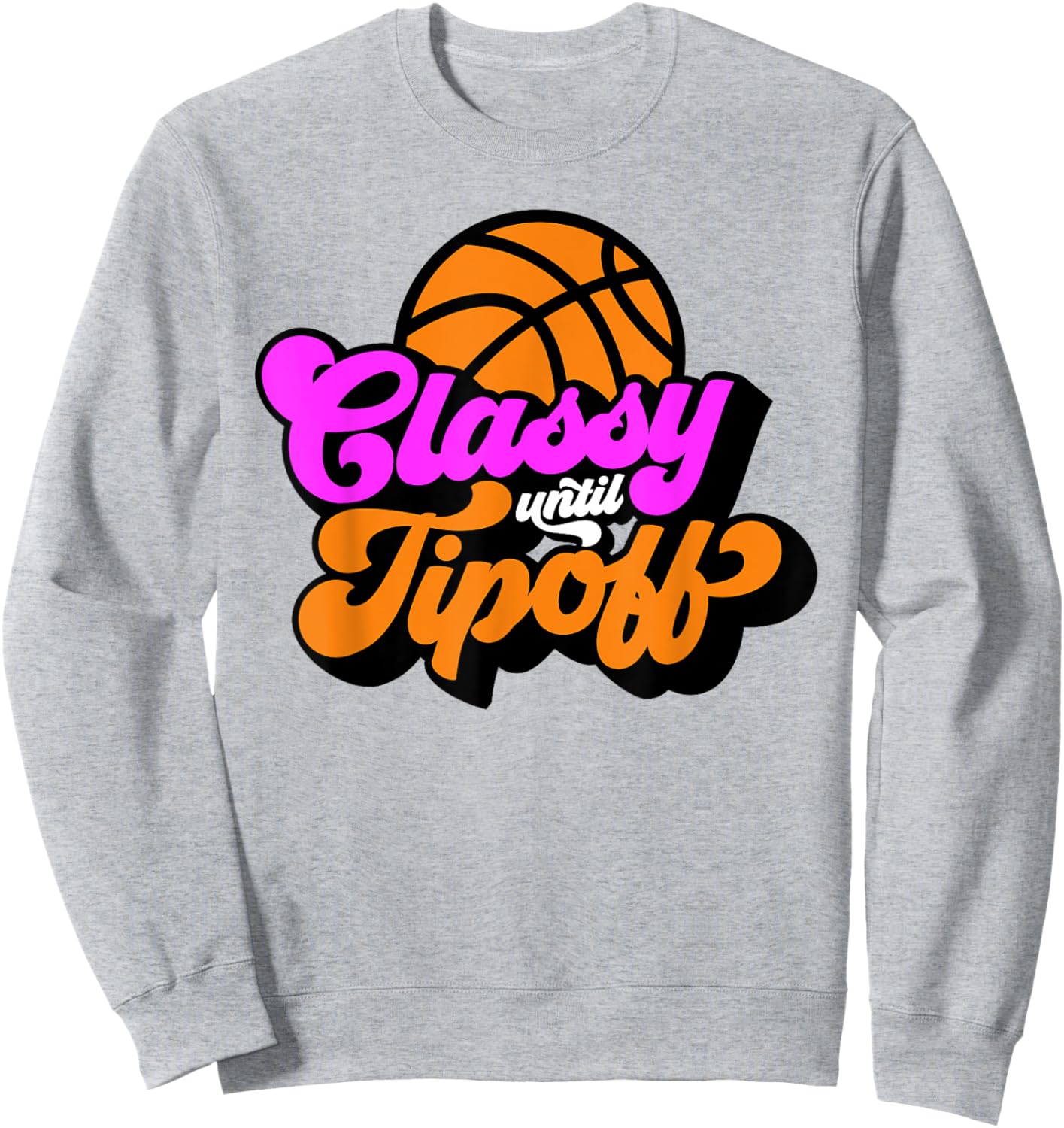 Classy Until Tipoff Basketball Sweatshirt - Sweatshirt | Ash