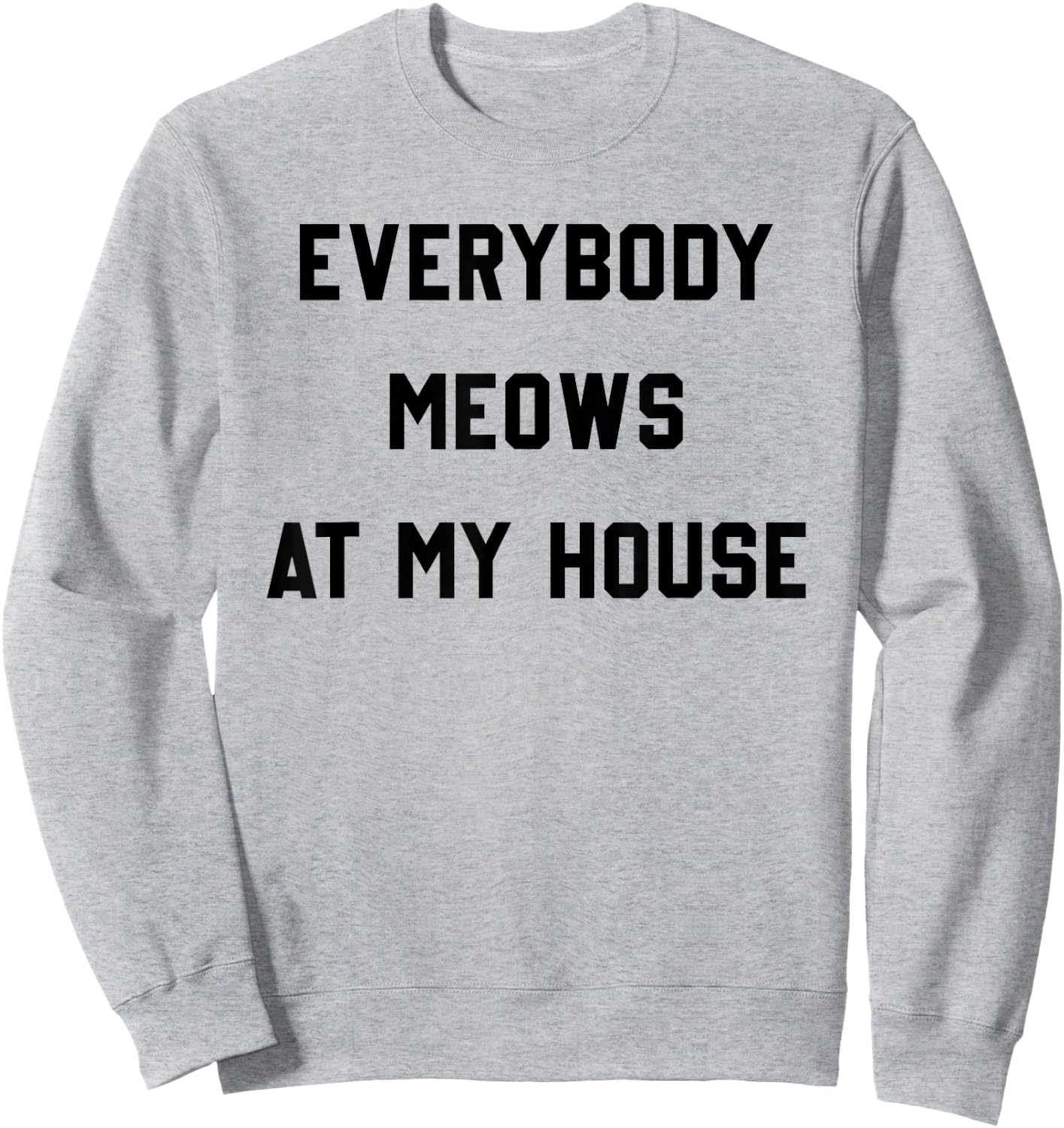 Everybody Meows At My House Sweatshirt - Sweatshirt | Ash