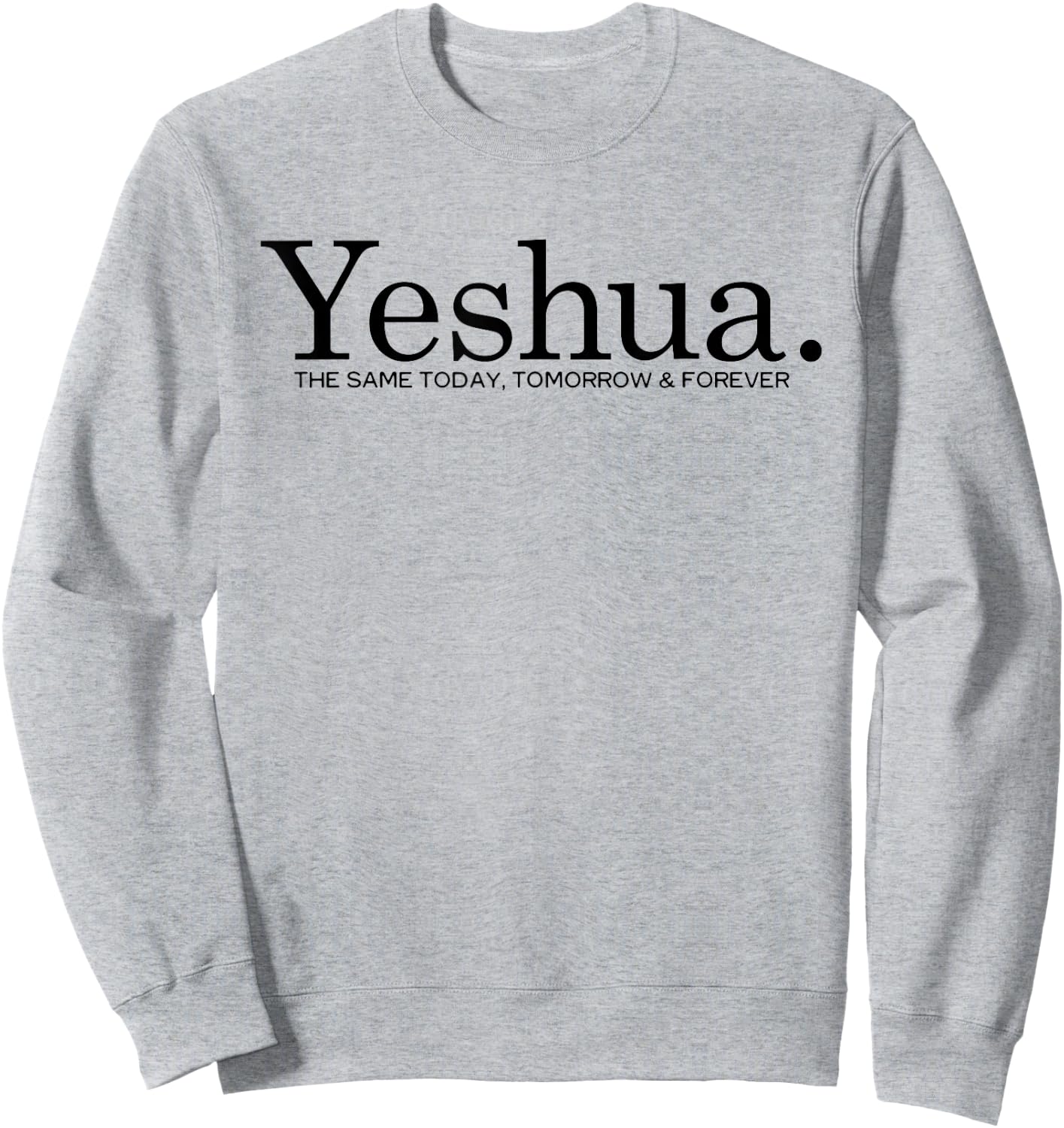 Yeshua. The Same Today Tomorrow And Forever Jesus Christian Sweatshirt - Sweatshirt | Ash