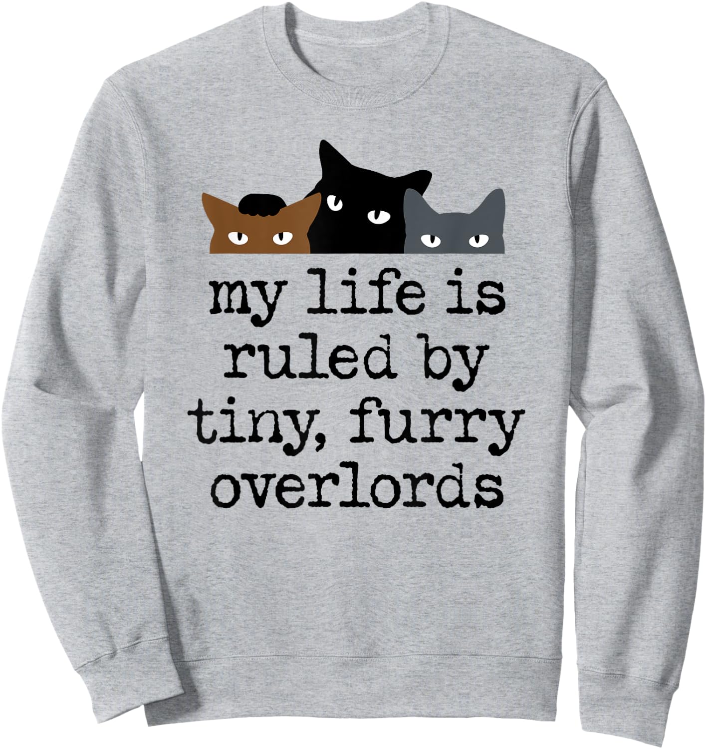My Life Is Ruled by Tiny Furry Overlords Sweatshirt - Sweatshirt | Ash