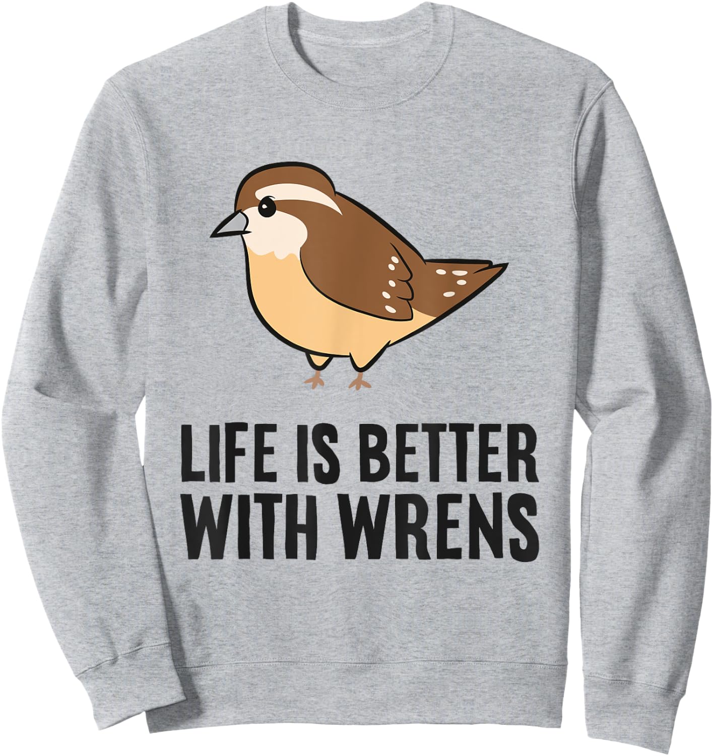 Wren Birds Bird Watching Life Is Better With Wrens Sweatshirt - Sweatshirt | Ash