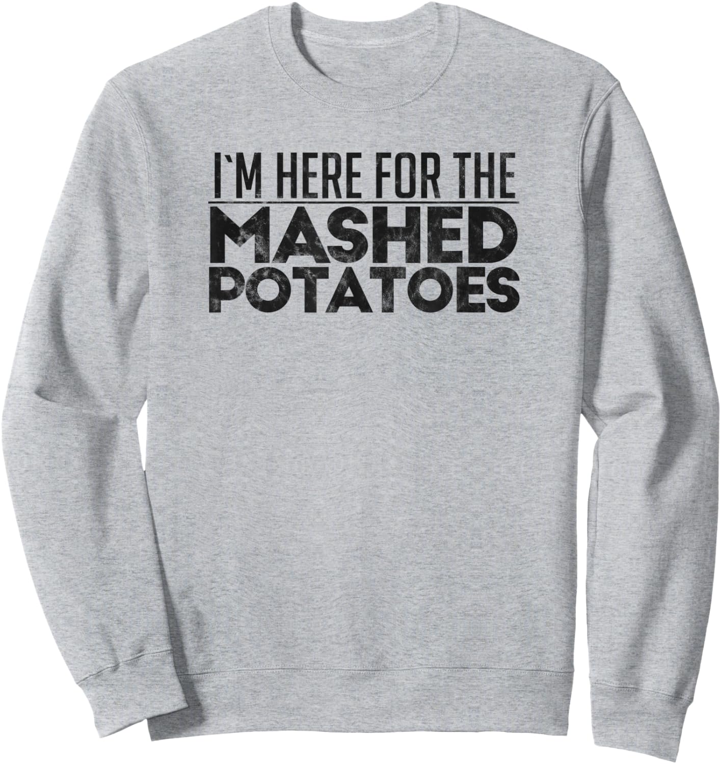 I'm Here For The Mashed Potatoes Thanksgiving Day Sweatshirt - Sweatshirt | Ash