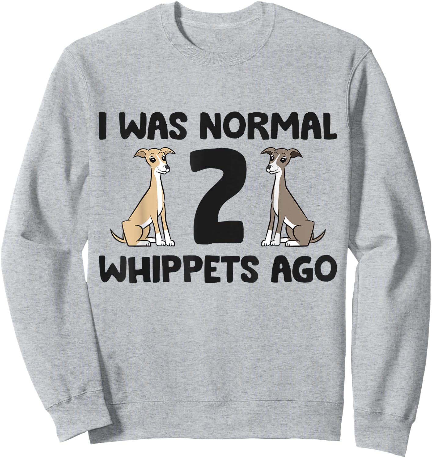 I Was Normal 2 Whippet Dogs Ago Funny Whippet Sweatshirt - Sweatshirt | Ash