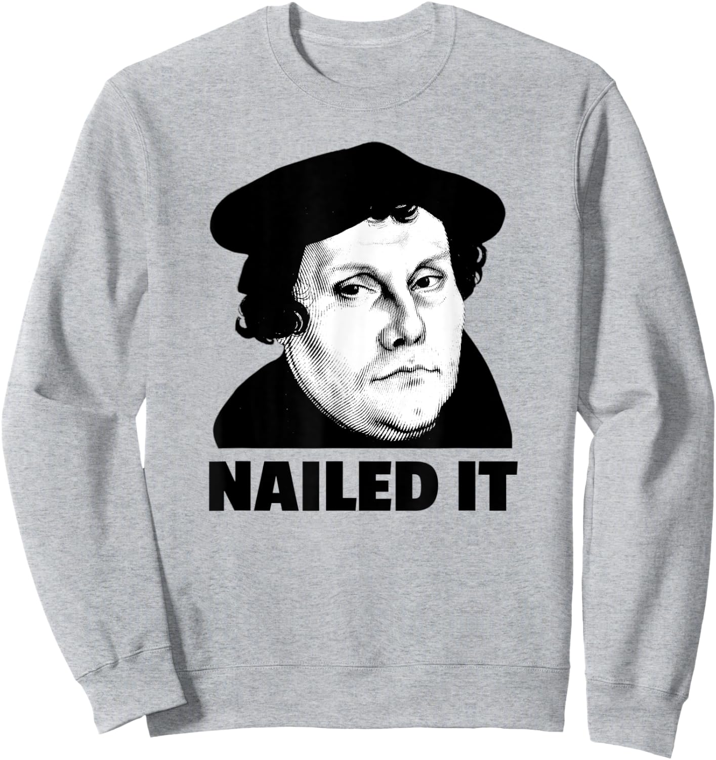 Martin Luther Nailed It Reformation Day Reformed Christian Sweatshirt - Sweatshirt | Ash