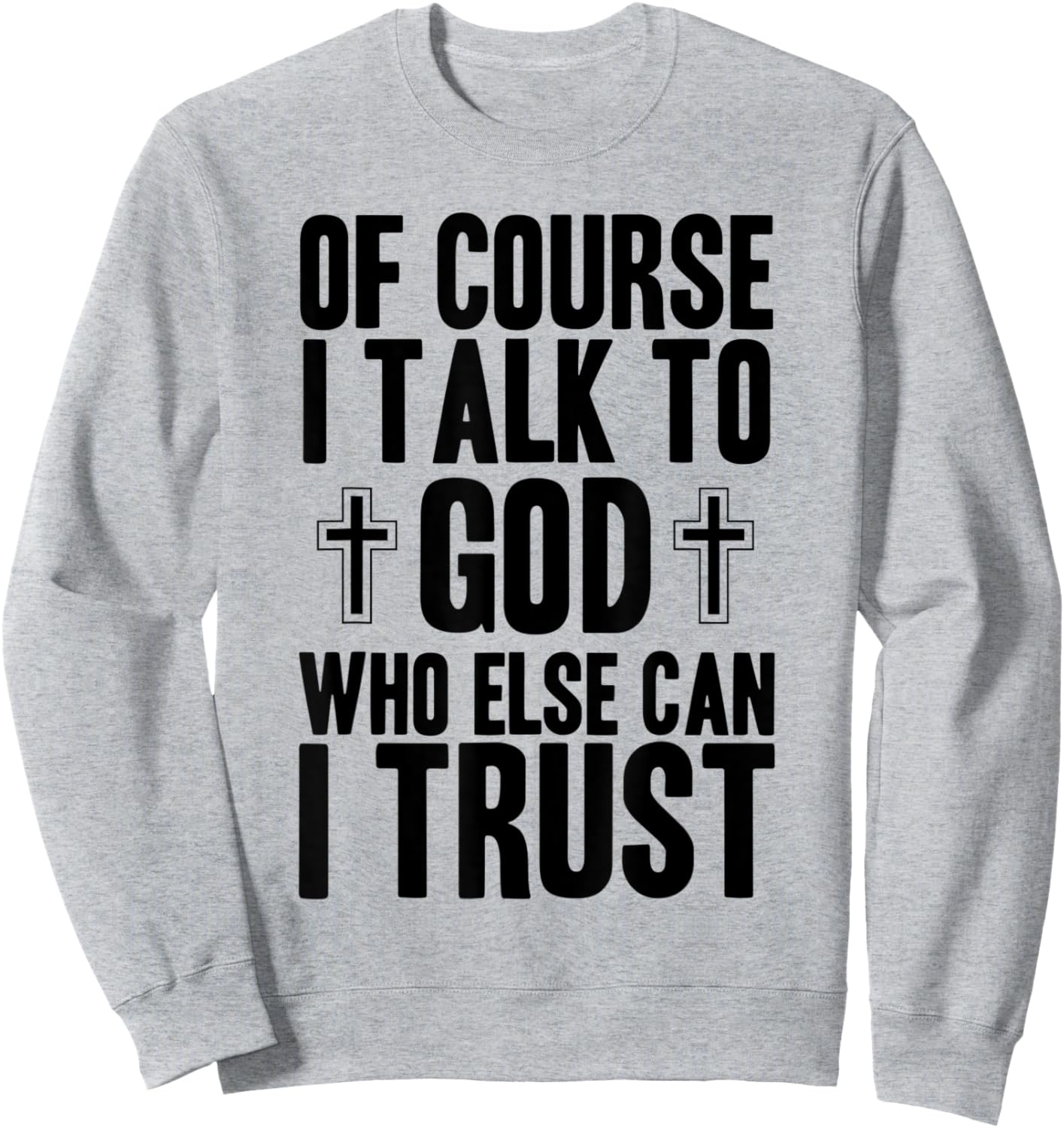Of Course I Talk To God Who Else Can I Trust Christian Faith Sweatshirt - Sweatshirt | Ash