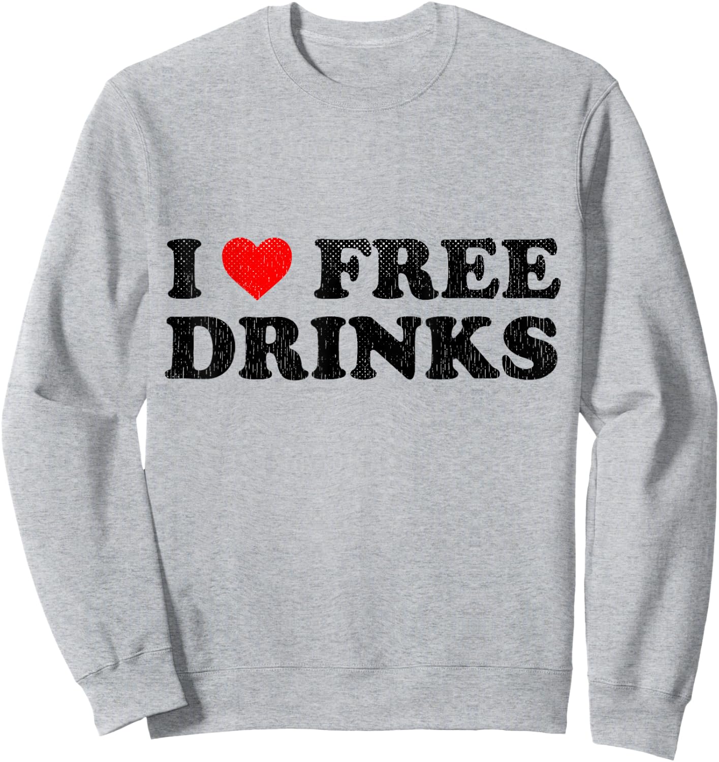 I Heart Free Drinks Funny Drinking Shirt I Love Free Drinks Sweatshirt - Sweatshirt | Ash
