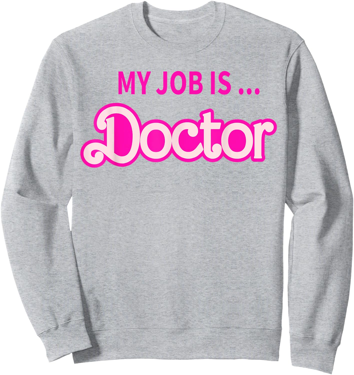 My Job Is Doctor Sweatshirt - Sweatshirt | Ash