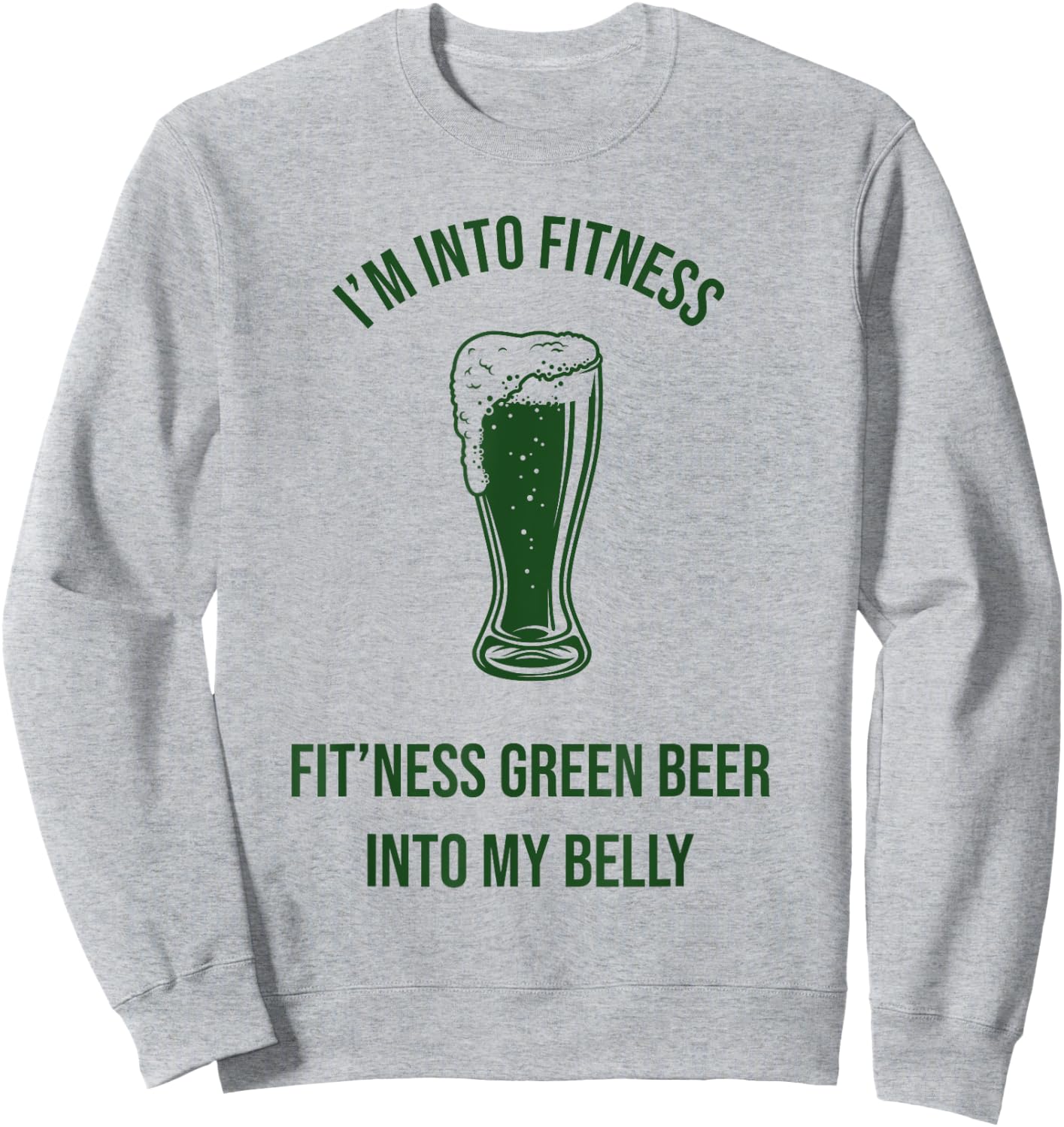 Im Into Fitness Fitting This Green Beer in My Belly Sweatshirt - Sweatshirt | Ash