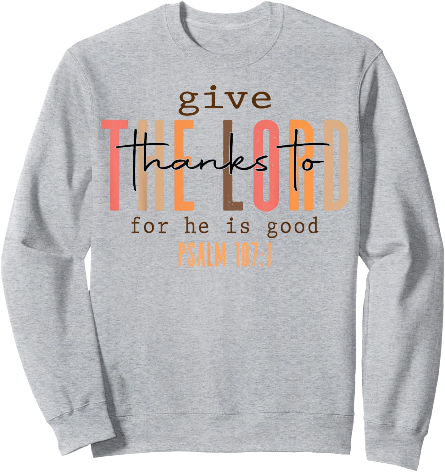 Give The Lord Thanks To For He Is Good Psalm 107 1 Sweatshirt - Sweatshirt | Ash
