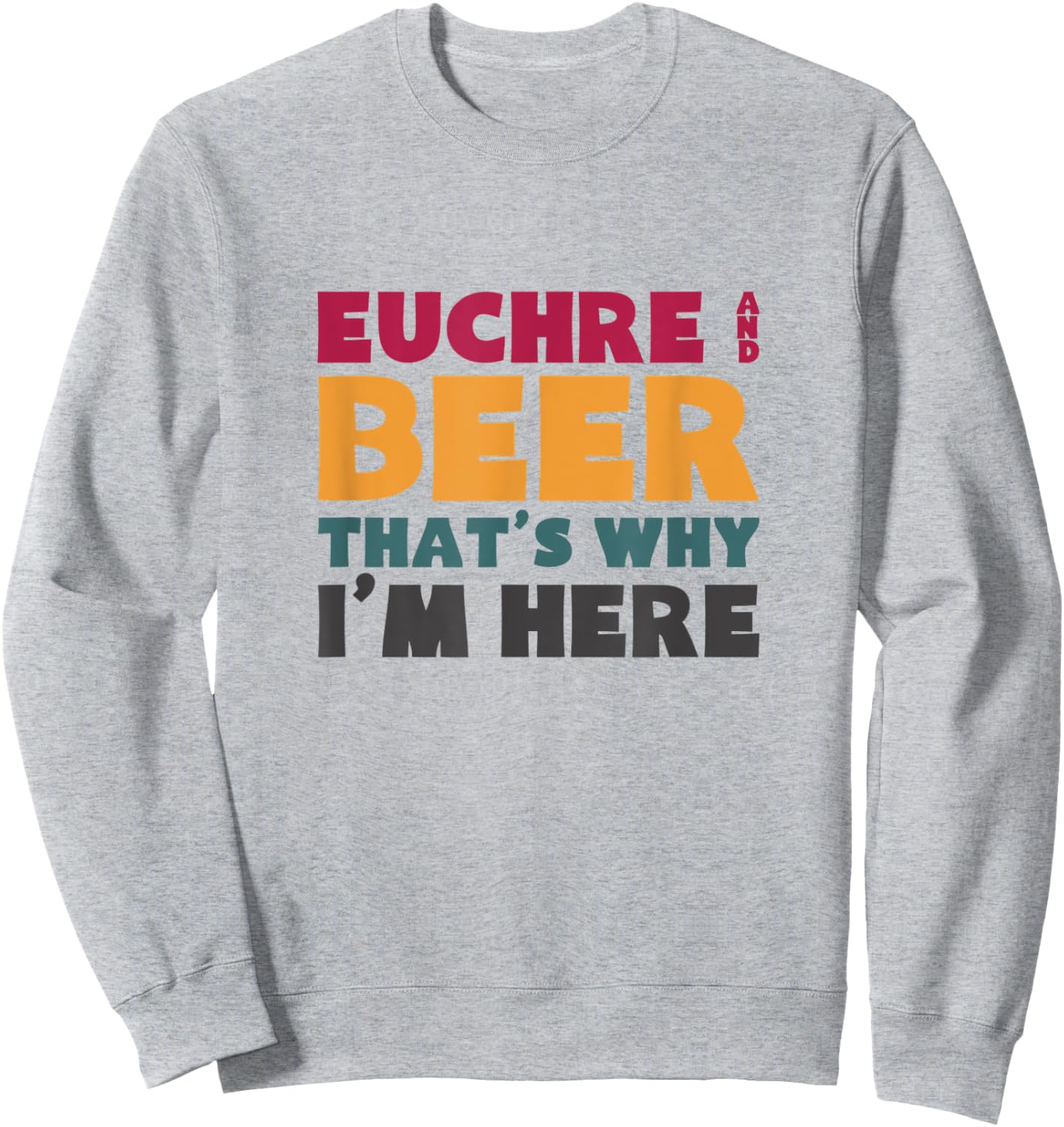 Euchre And Beer That's Why I'm Here Sweatshirt - Sweatshirt | Ash