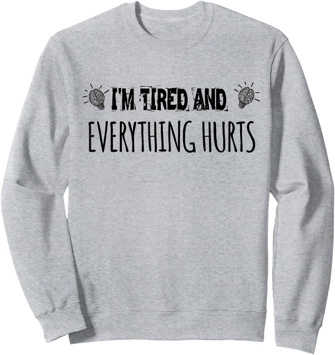 I'm Tired And Everything Hurts. funny Gym Fitness Humor Sweatshirt - Sweatshirt | Ash