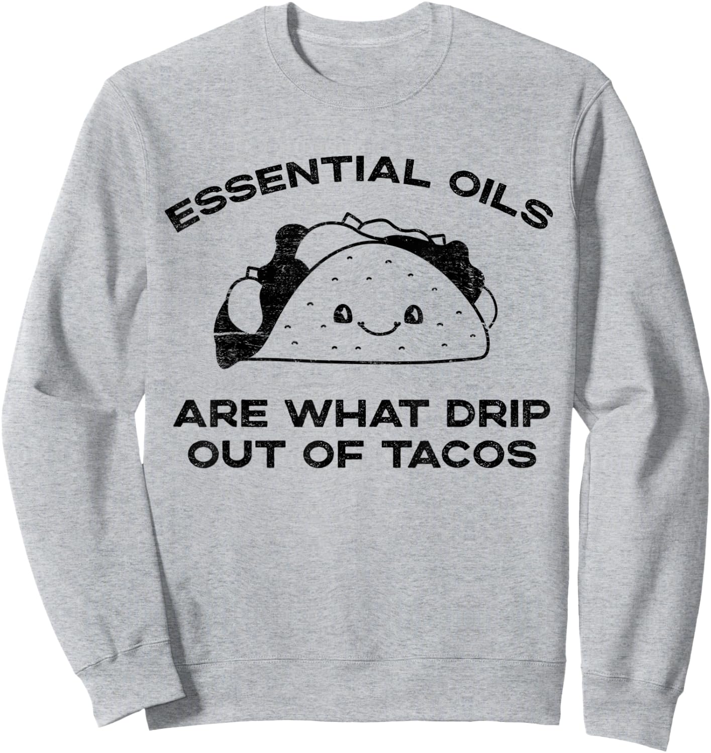 Essential Oils are What Drip Out Of Tacos - Funny Taco Sweatshirt - Sweatshirt | Ash