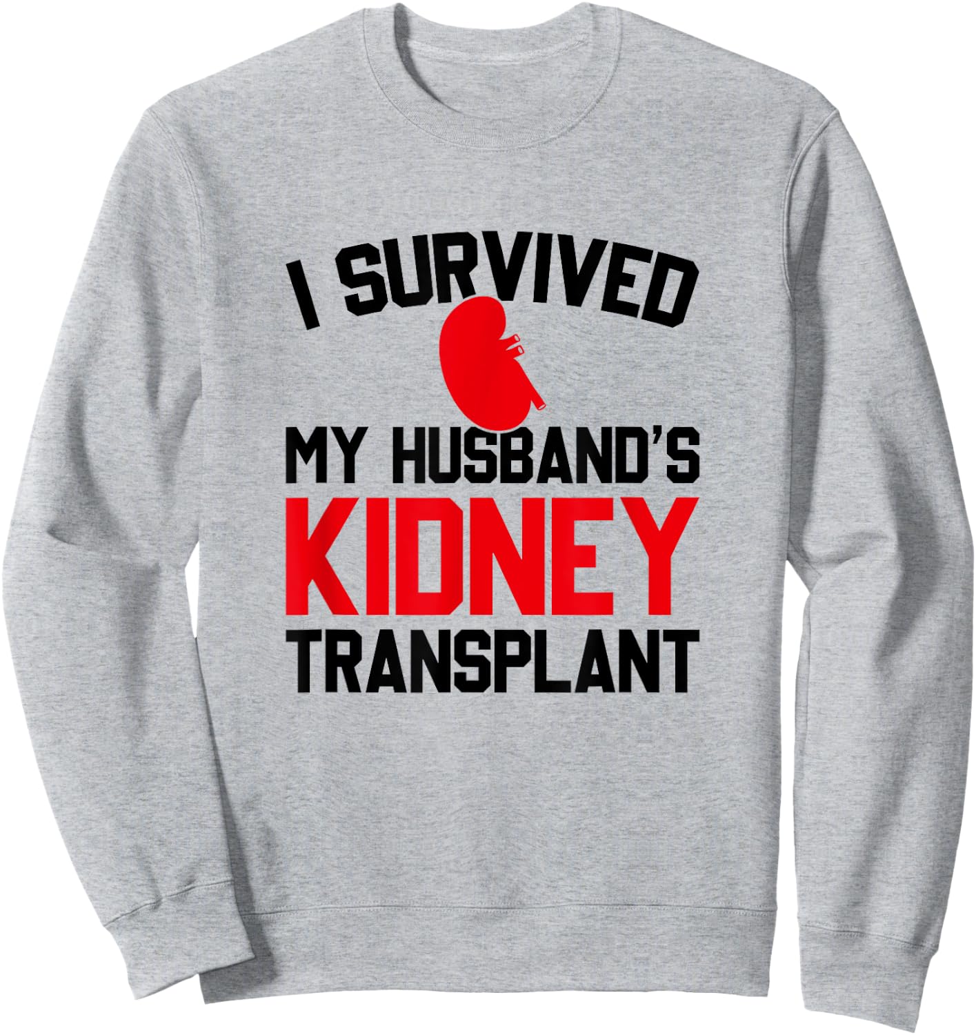 I Survived My Husband's Kidney Transplant, New Kidney Sweatshirt - Sweatshirt | Ash