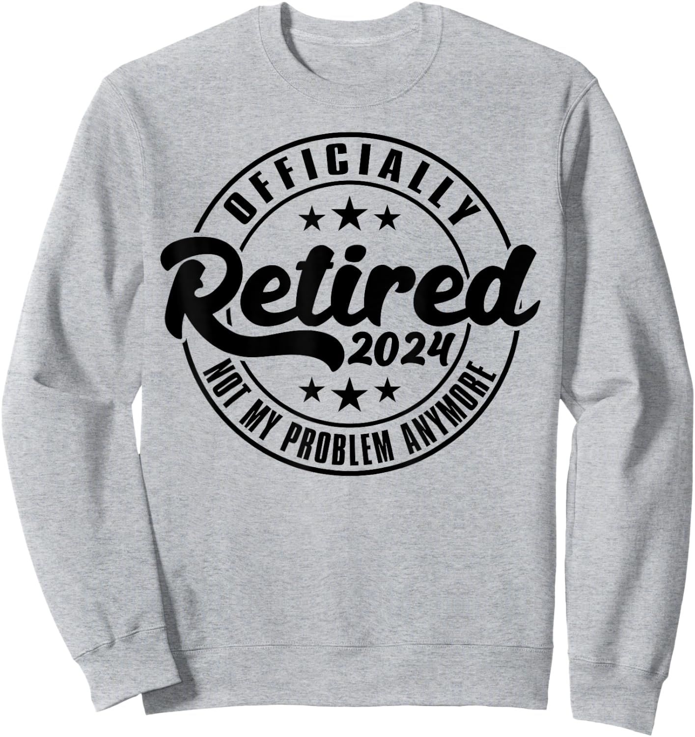 Officially Retired 2024 Not My Problem Anymore Retirement Sweatshirt - Sweatshirt | Ash