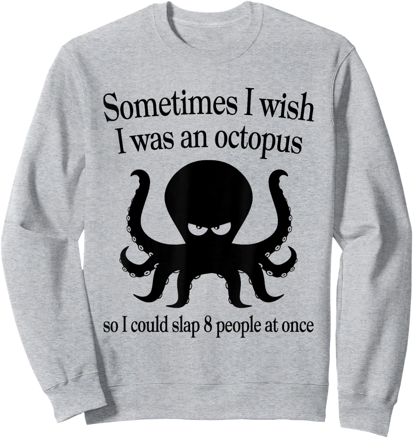 Sometimes I Wish I Was An Octopus Slap 8 People At A Time Sweatshirt - Sweatshirt | Ash