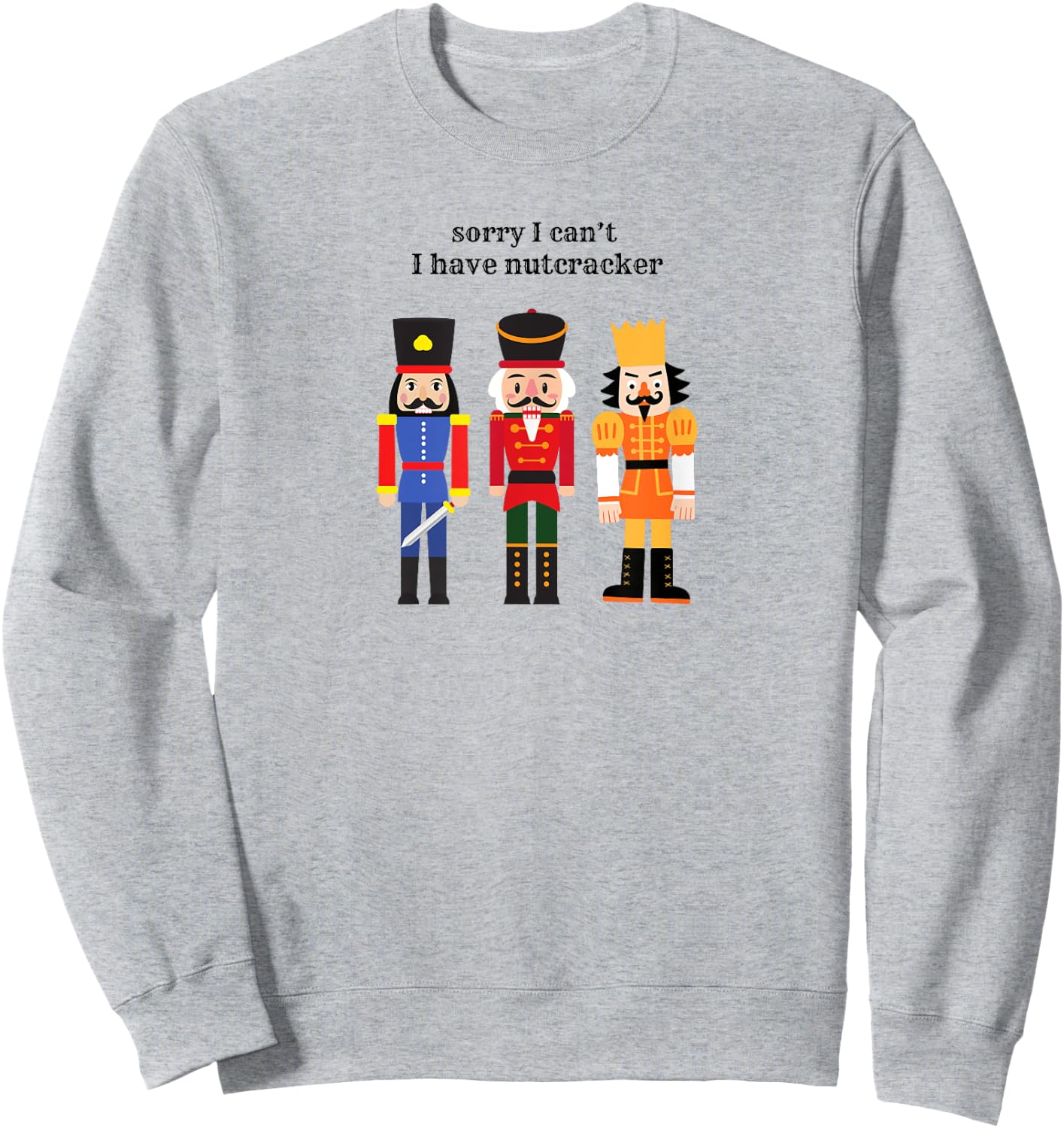 Funny Sorry I Can't I Have Nutcracker Ballet Rehearsals Sweatshirt - Sweatshirt | Ash