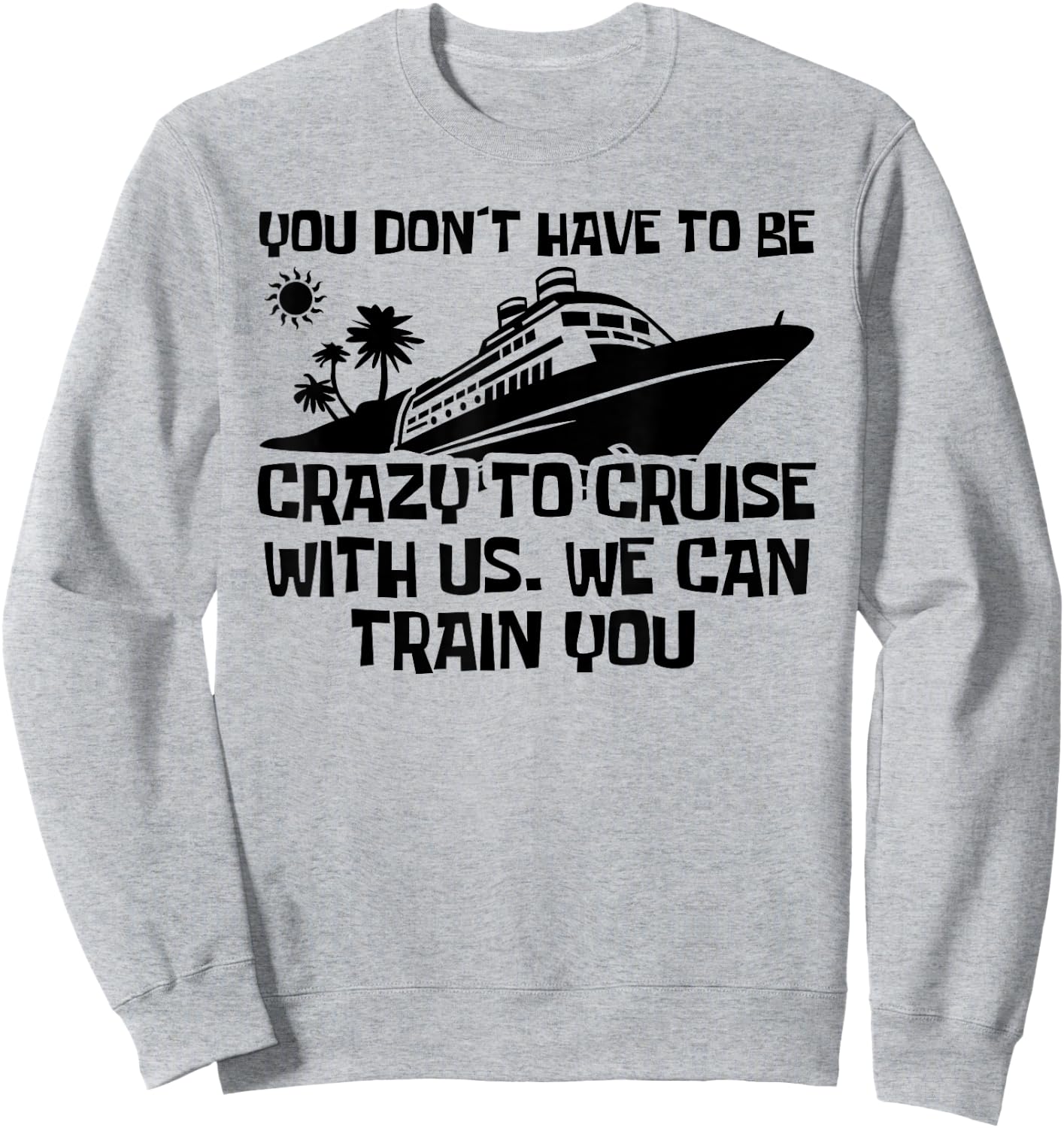 You Don't Have To Be Crazy To Cruise With Us Cruise Trip Sweatshirt - Sweatshirt | Ash