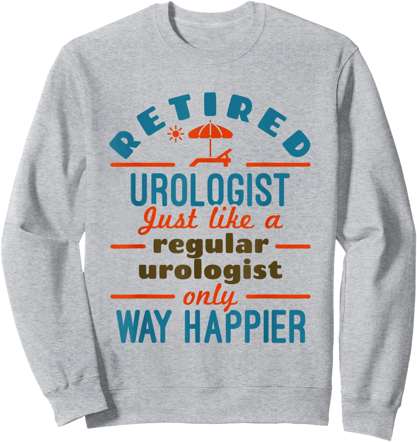 Retired Urologist Urology Retirement Happier Sweatshirt - Sweatshirt | Ash