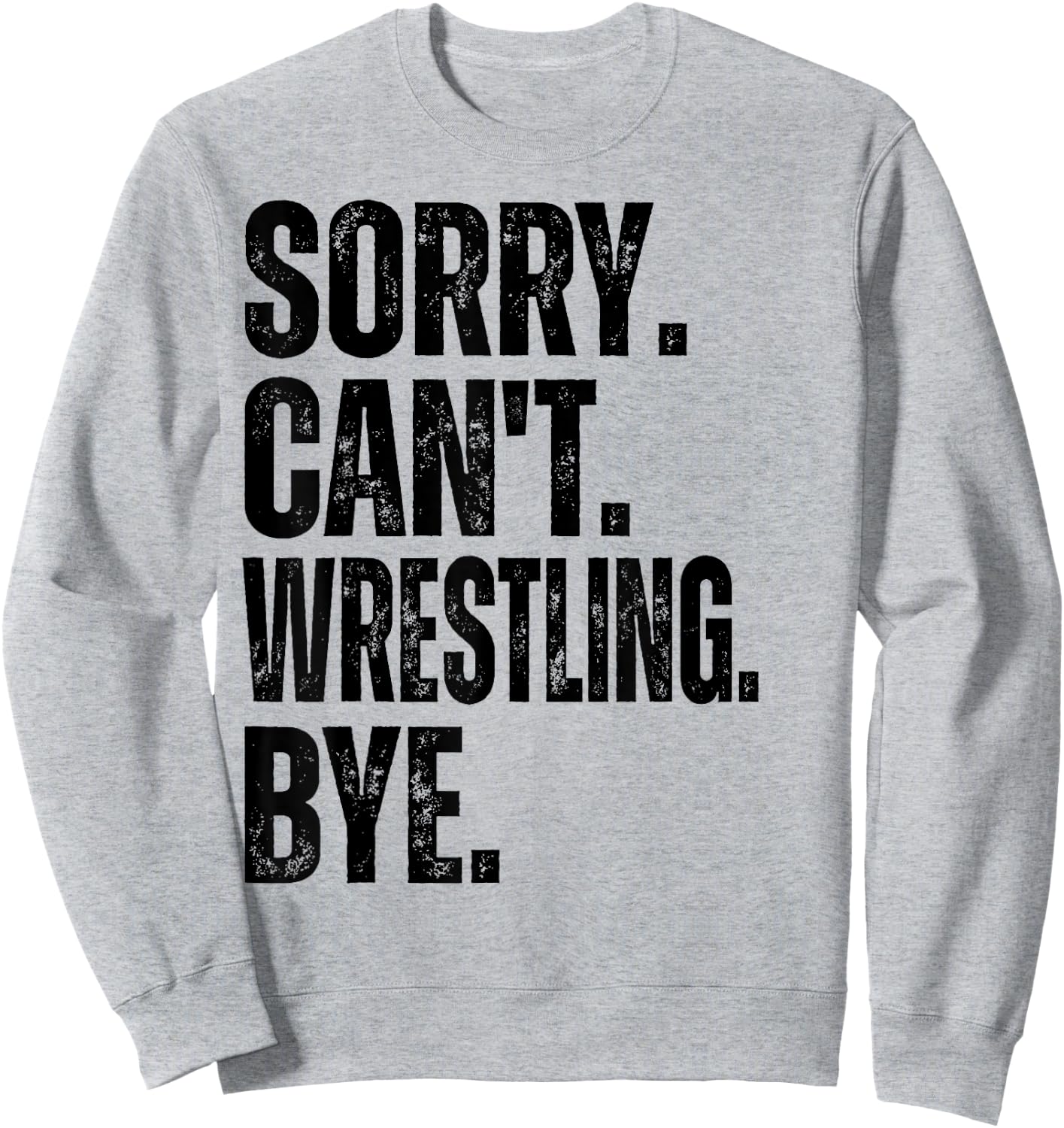 Sorry Can't Wrestling Bye Sweatshirt - Sweatshirt | Ash