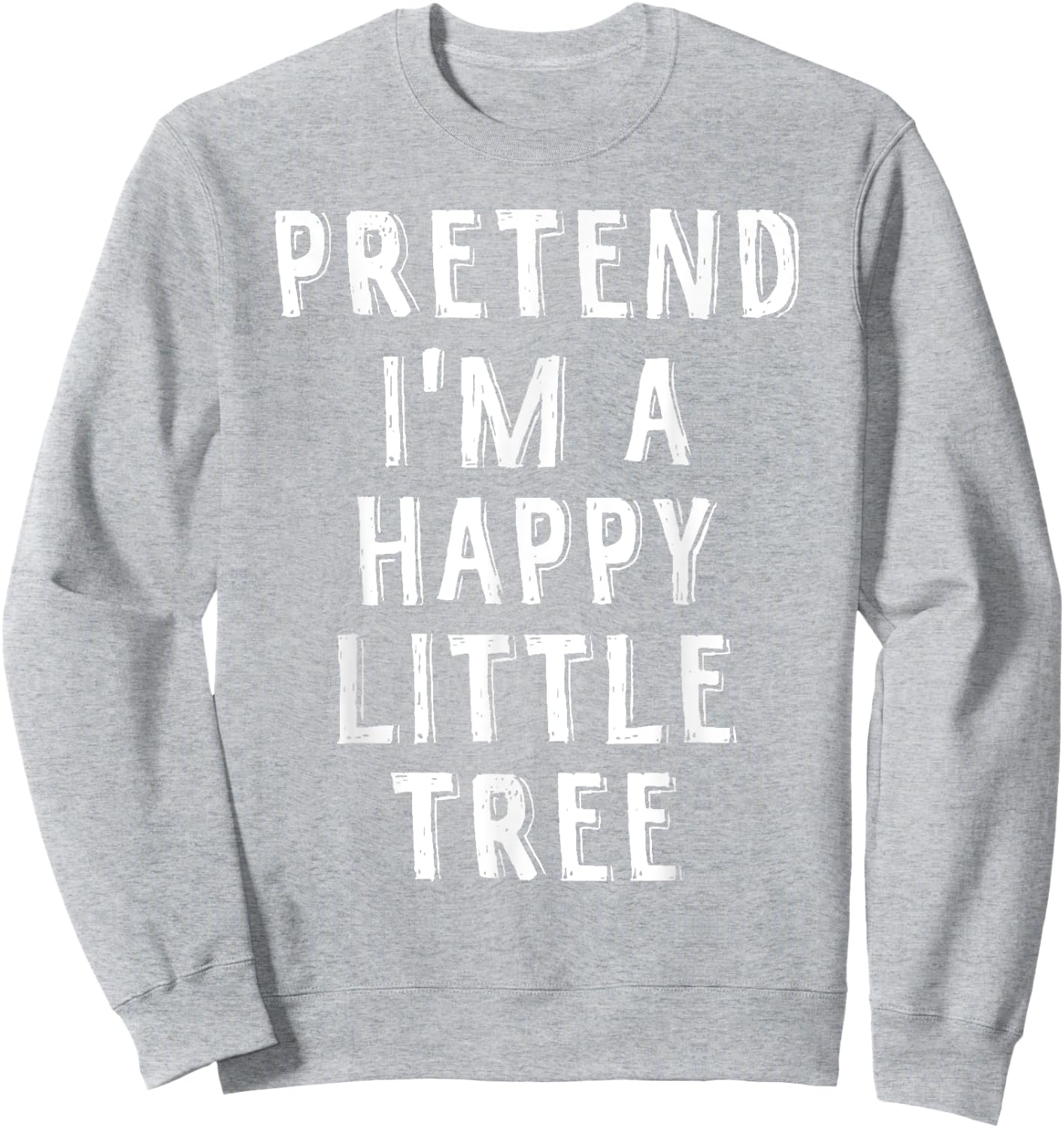 Pretend I'm A Happy Little Tree Lazy Halloween Costume Sweatshirt - Sweatshirt | Ash