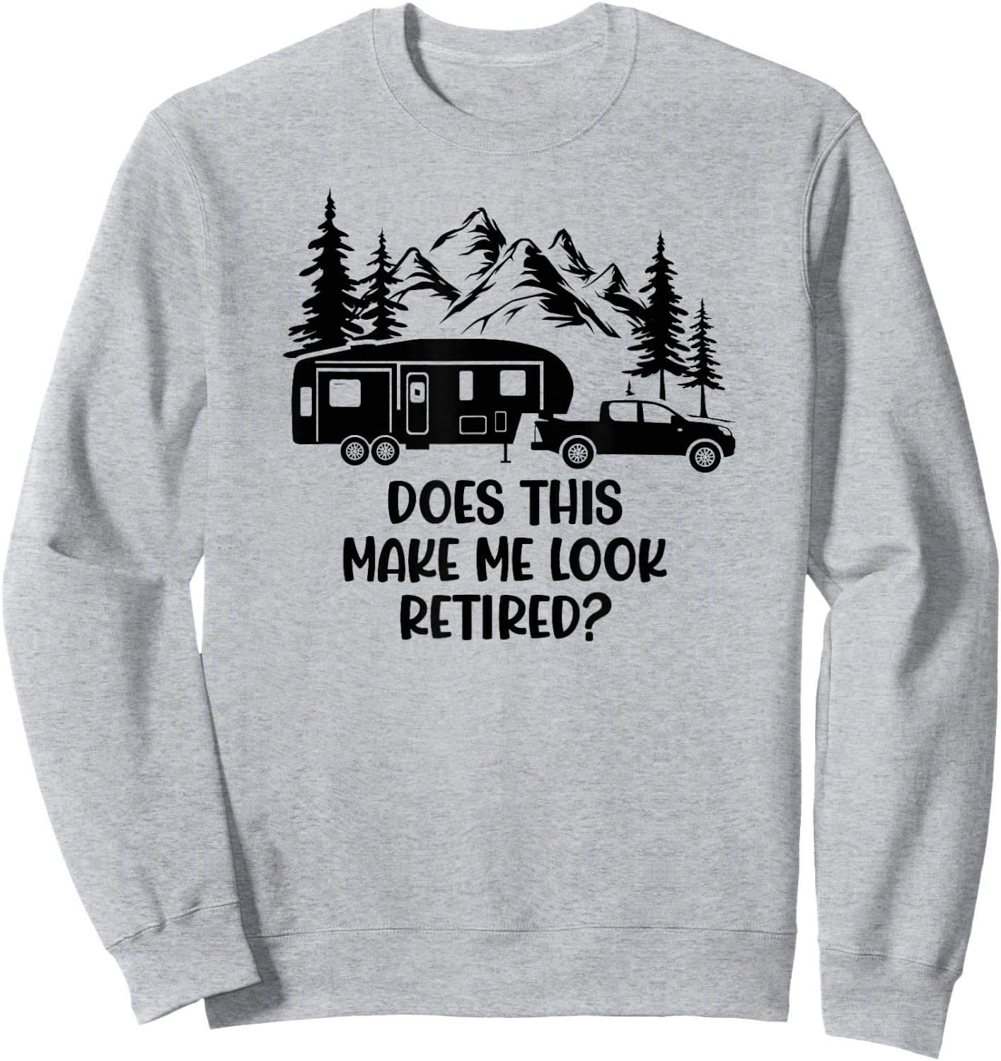 Does this make me look Retired? - For 5th Wheel Campers Sweatshirt - Sweatshirt | Ash