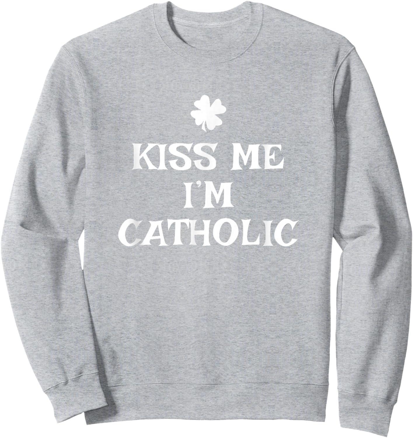 Funny Kiss Me I'm Catholic St. Patrick's Day Sweatshirt - Sweatshirt | Ash
