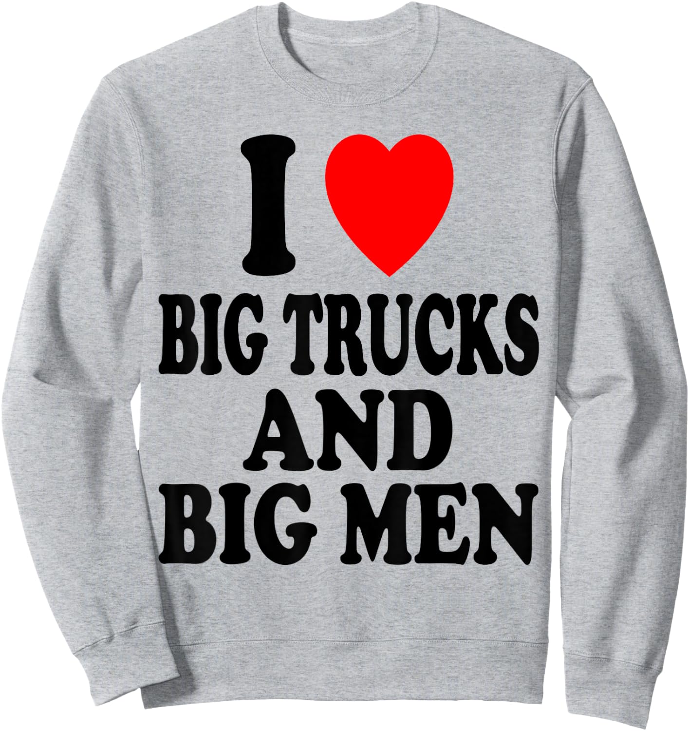I Heart (Love) Big Trucks and Big Men Sexy Hot Attraction Sweatshirt - Sweatshirt | Ash