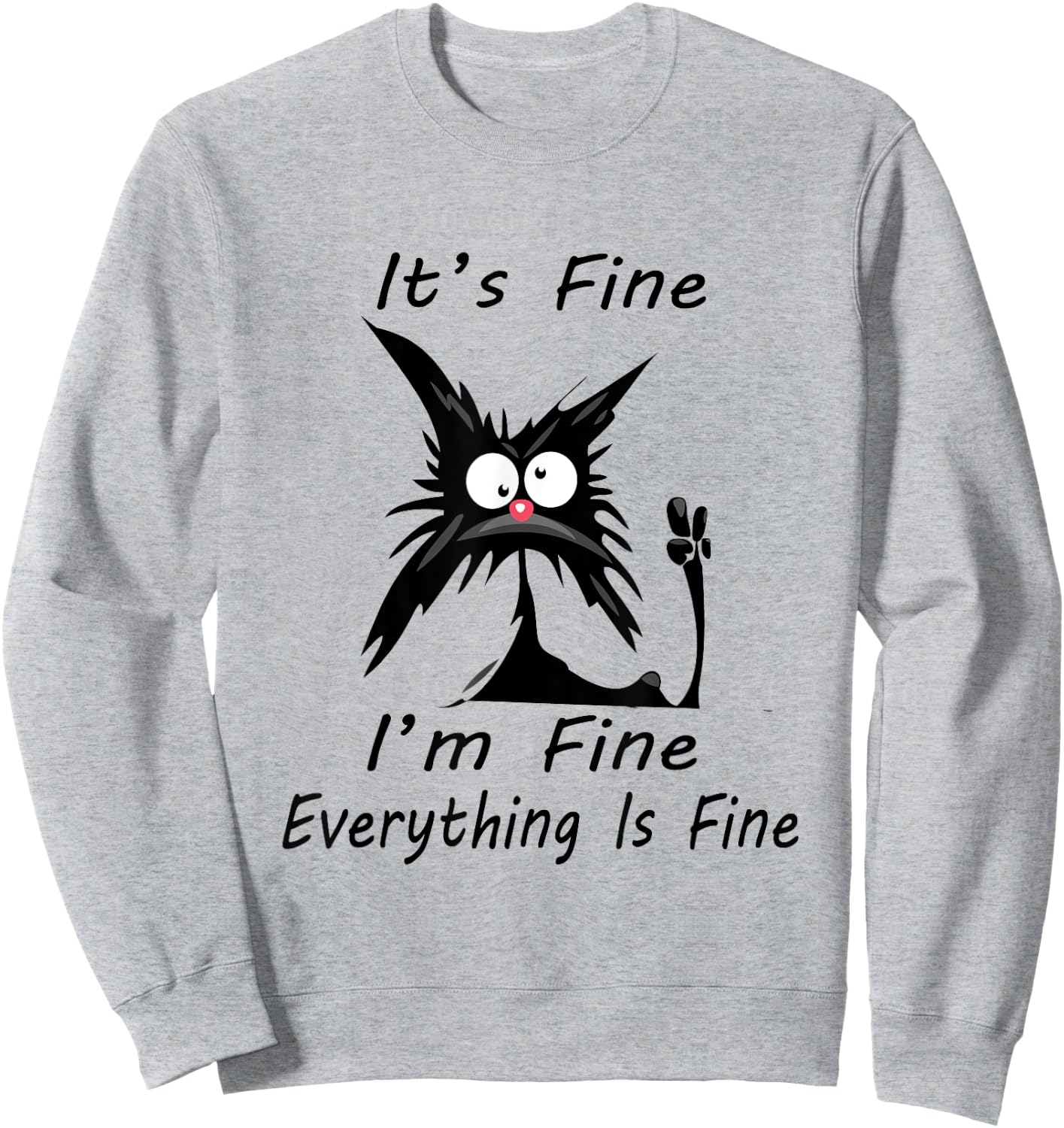it's fine I'm Fine Everything Is Fine silly cat Sweatshirt - Sweatshirt | Ash
