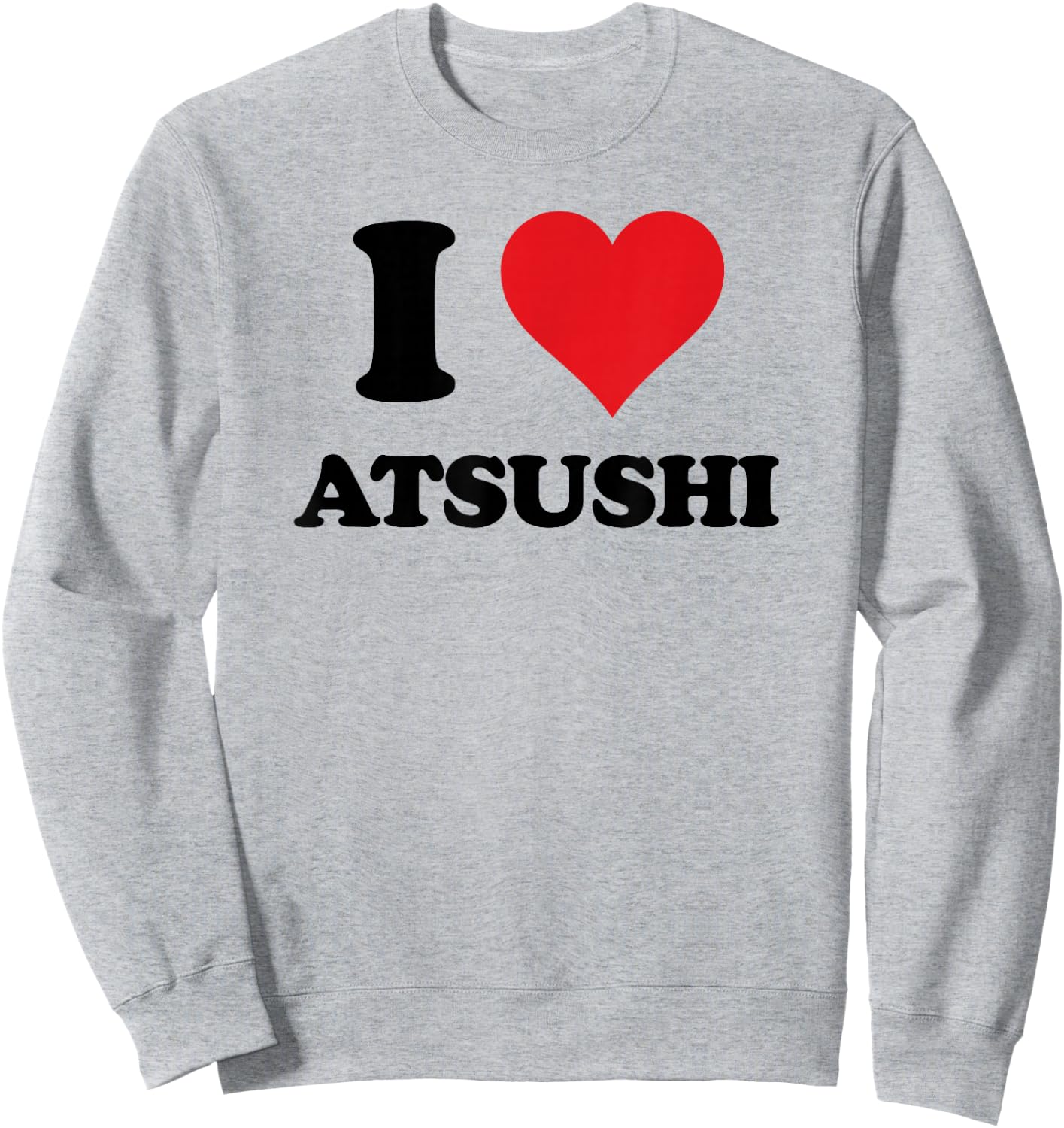 I Heart Atsushi First Name I Love Personalized Stuff Sweatshirt - Sweatshirt | Ash