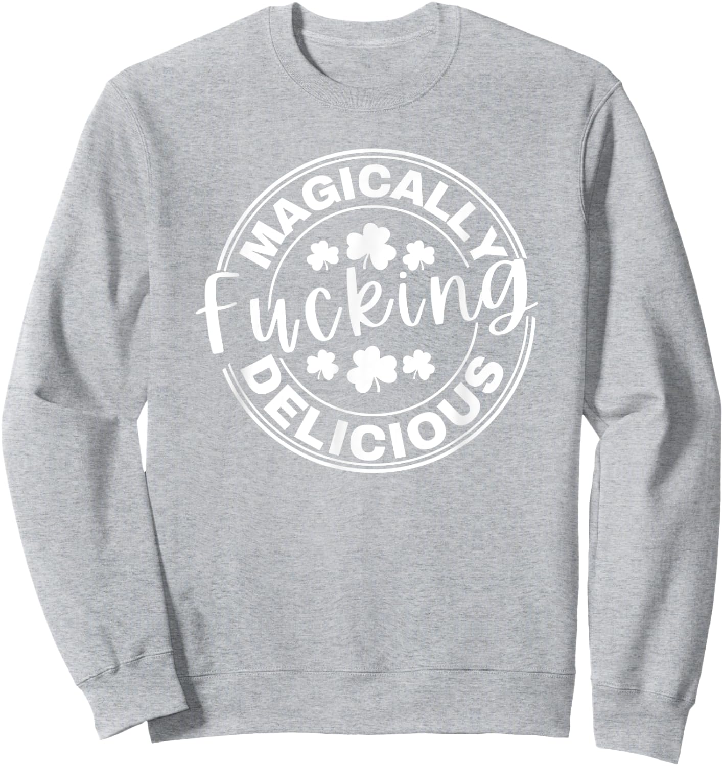 Magically Fucking Delicious Funny Shamrock St. Patrick's Day Sweatshirt - Sweatshirt | Ash
