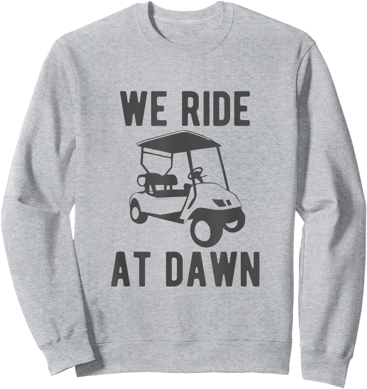 We Ride at Dawn funny golfer golf cart Sweatshirt - Sweatshirt | Ash
