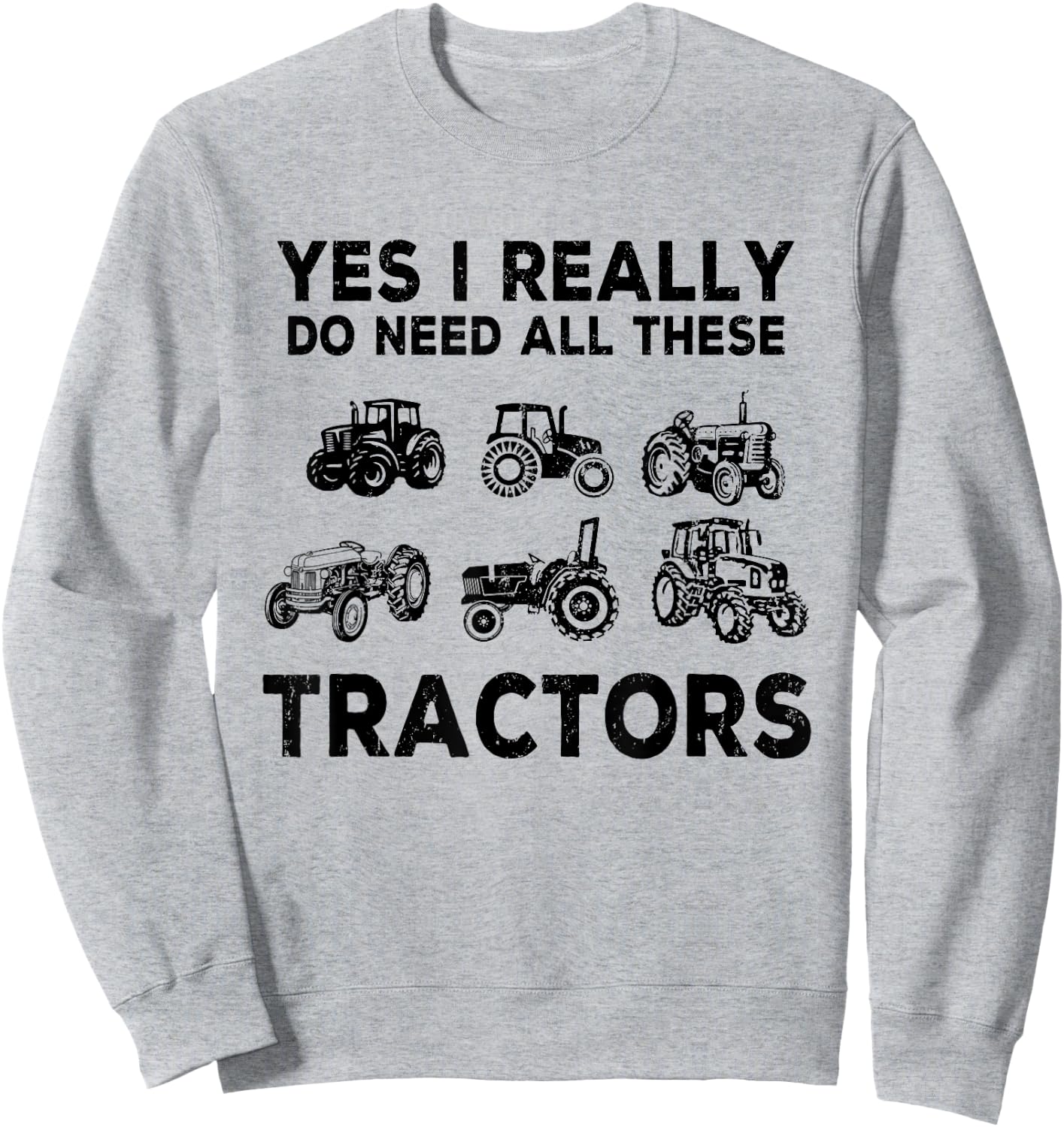 Yes I Really Do Need All These Tractors Funny Farmer Farming Sweatshirt - Sweatshirt | Ash