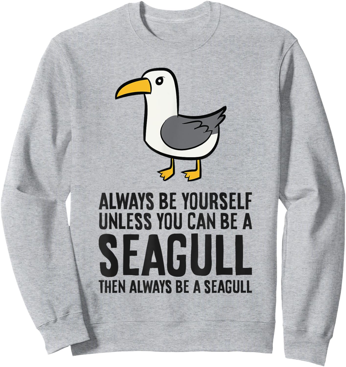 Always Be Yourself Unless You Can Be A Seagull Sweatshirt - Sweatshirt | Ash