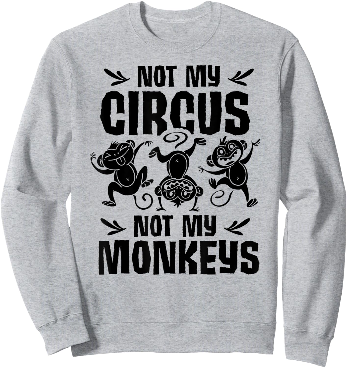 Not My Circus Not My Monkeys Saying Animal Lover Monkey Sweatshirt - Sweatshirt | Ash