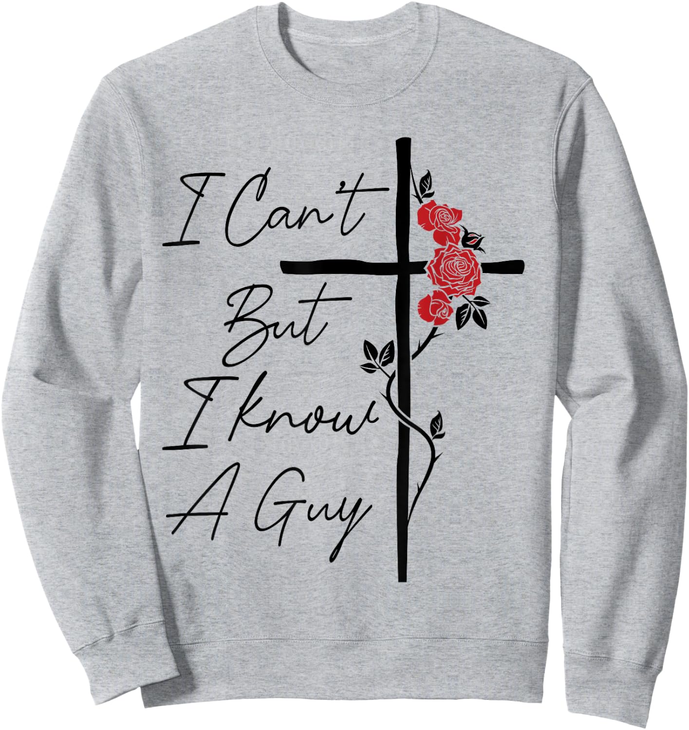 I Can't But I Know A Guy Jesus Cross Flowers Sweatshirt - Sweatshirt | Ash