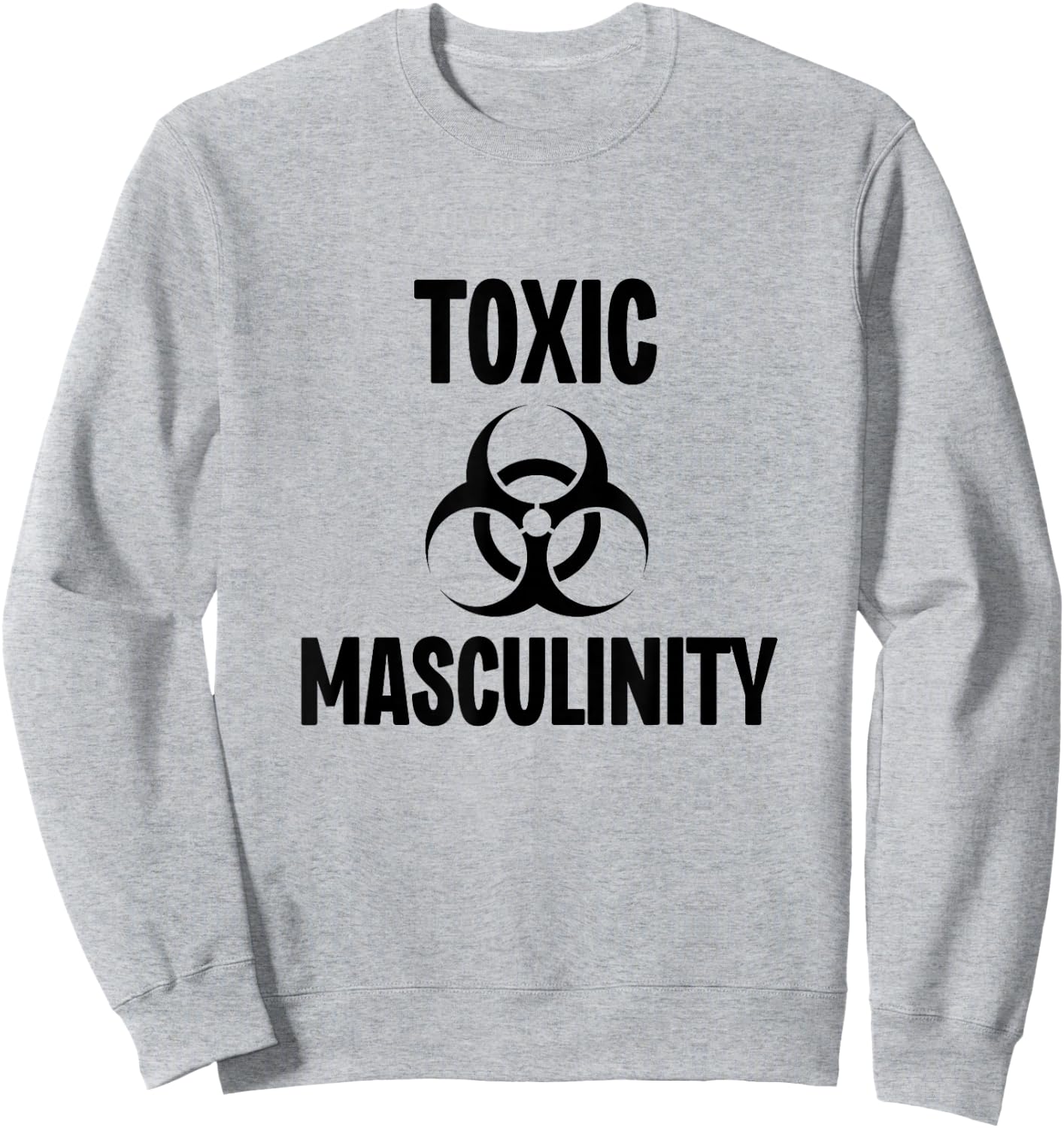Toxic Masculinity Strong Dominant Man Male Energy Sweatshirt - Sweatshirt | Ash