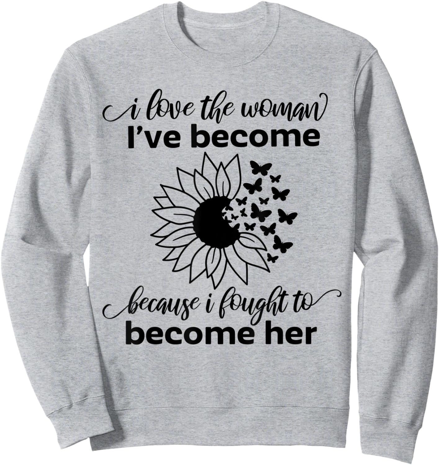 I Love The Woman I've Become Because I Fought to Become Her Sweatshirt - Sweatshirt | Ash