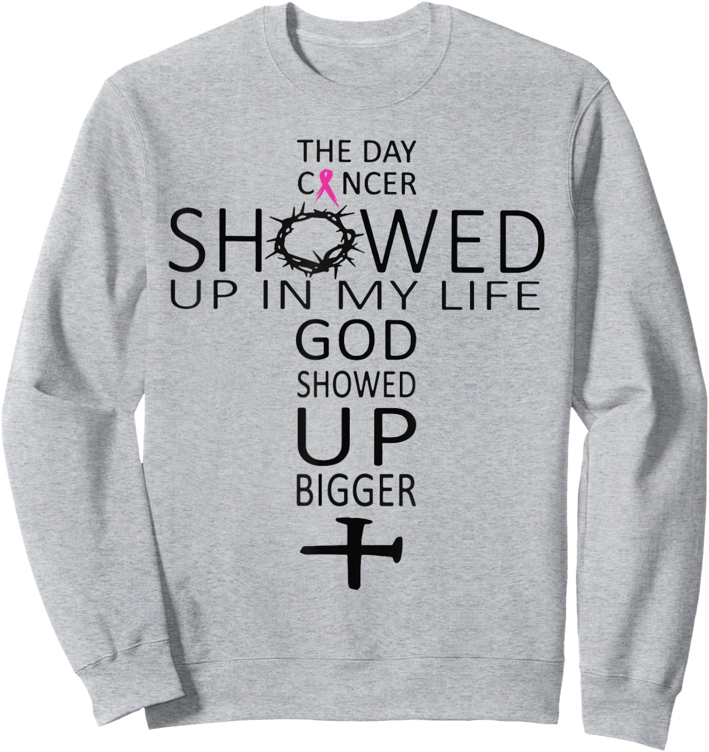 The Day Cancer Showed Up In My Life God Showed Up Bigger Sweatshirt - Sweatshirt | Ash