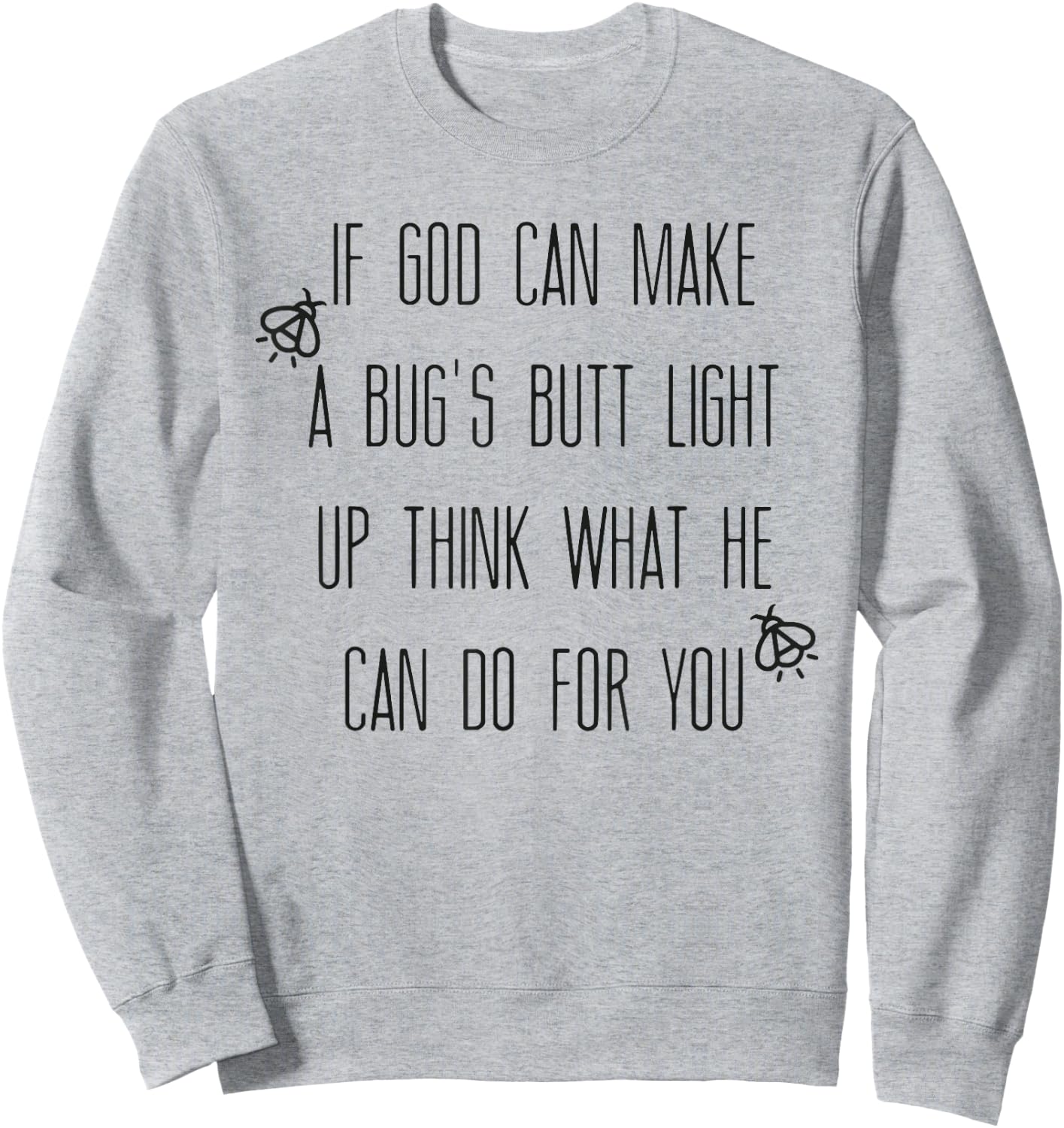 If God Can Make A Bug's Butt Light Up Think What He Can Do Sweatshirt - Sweatshirt | Ash