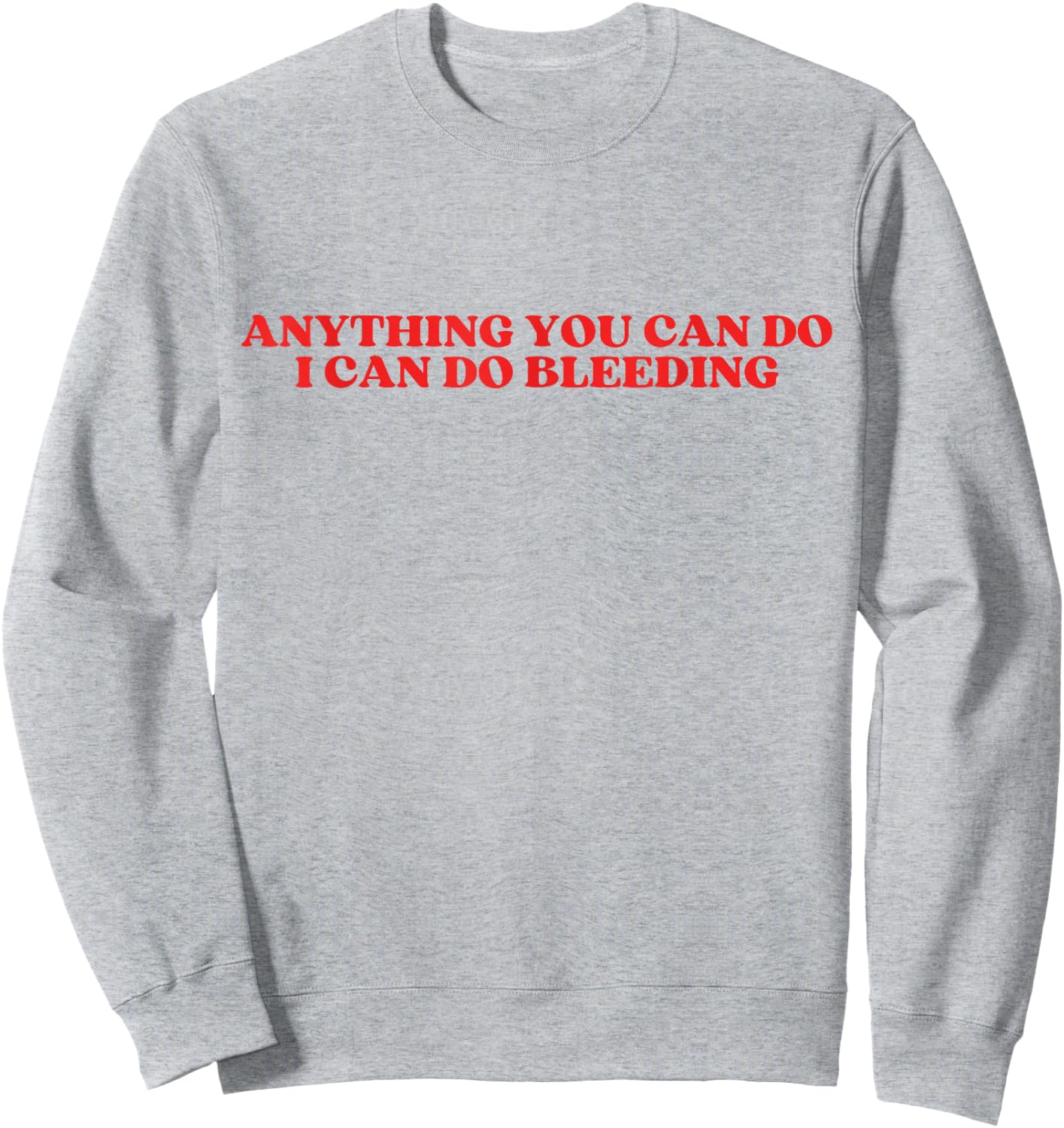 Anything You Can Do I Can Do Bleeding Sweatshirt - Sweatshirt | Ash