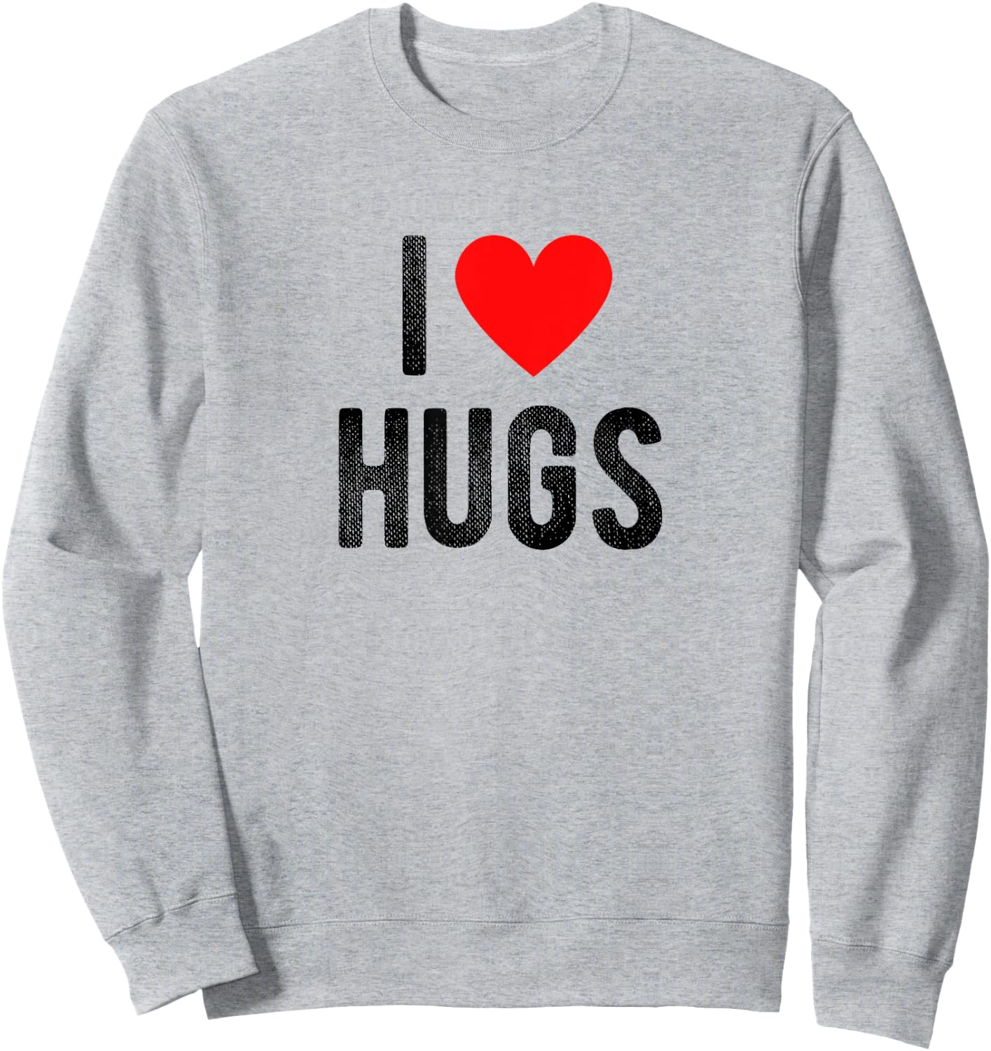 I Love Hugs Funny Saying Quote I Heart Hugs Sweatshirt - Sweatshirt | Ash