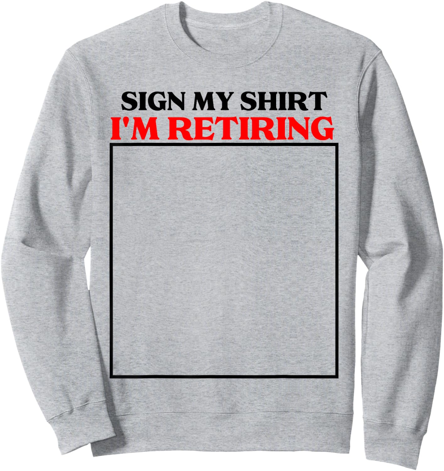 sign my shirt I'm retiring retirement last day at work Sweatshirt - Sweatshirt | Ash