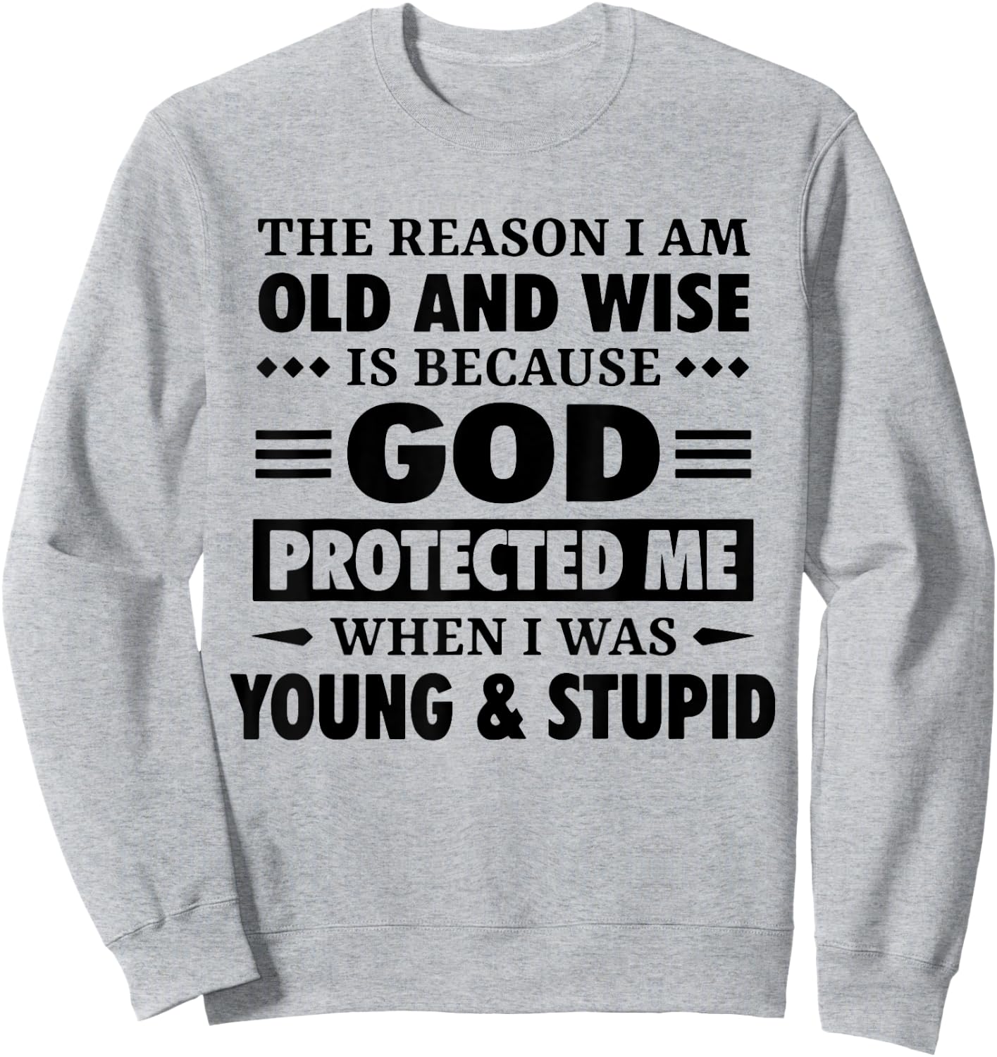 The Reason I Am Old Wise Is Because God Protected Me When Sweatshirt - Sweatshirt | Ash