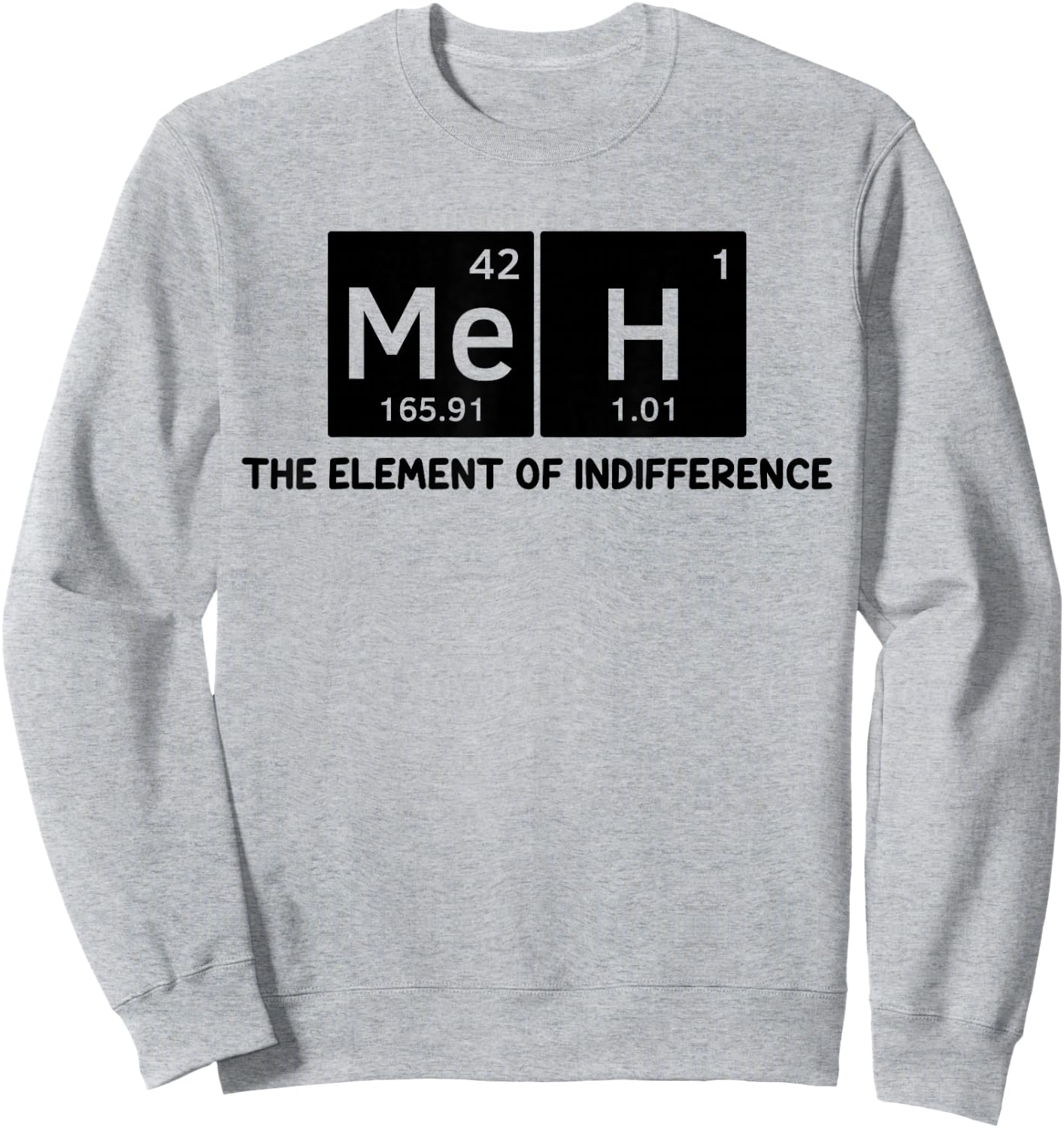 Meh The Element of Indifference Fun Humor Chemistry Teacher Sweatshirt - Sweatshirt | Ash