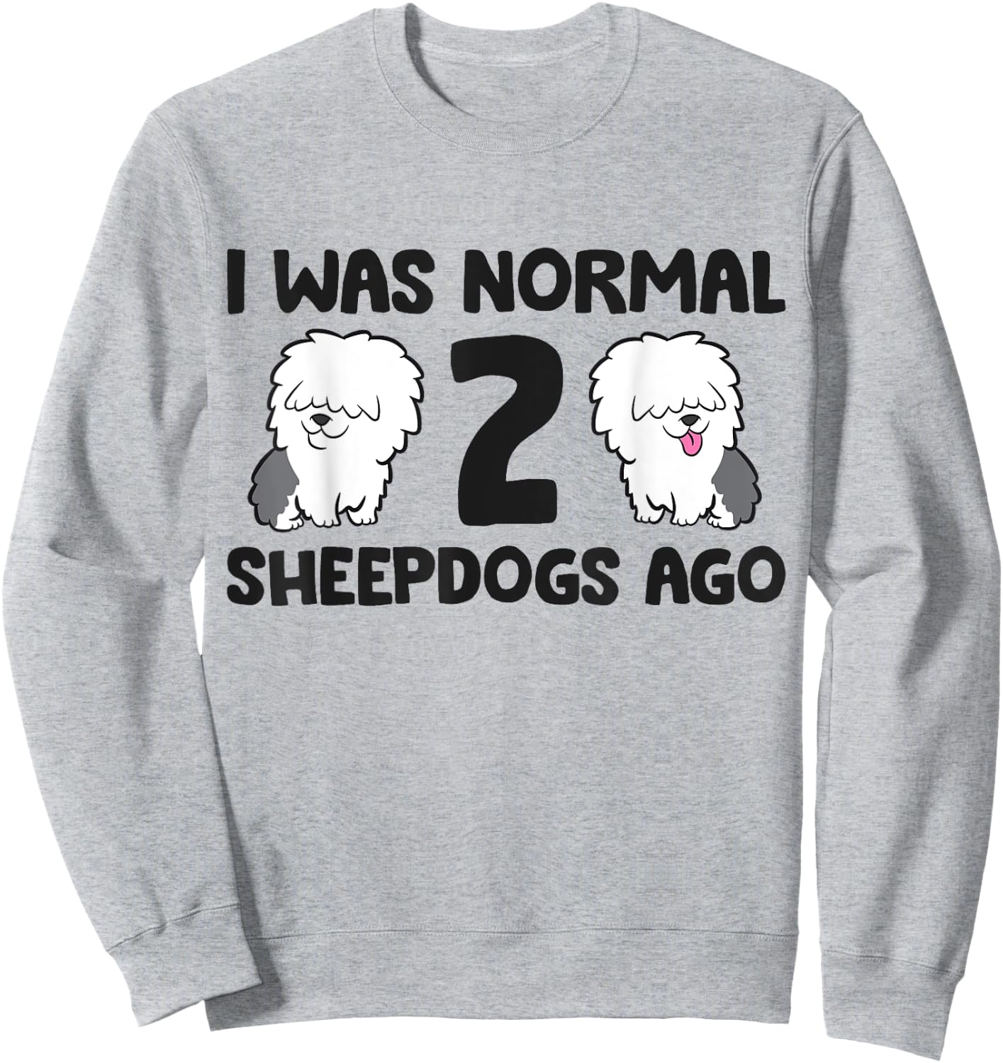 I Was Normal 2 Sheepdog Dogs Old English Sheepdog Women Girls Kids Sweatshirt - Sweatshirt | Ash